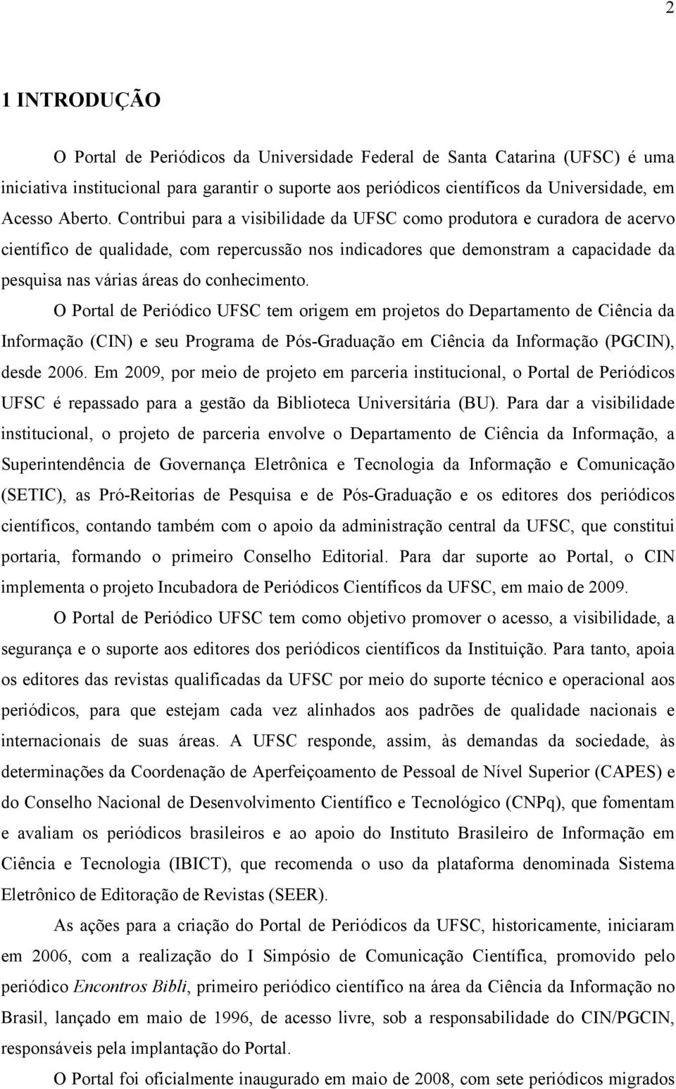 Contribui para a visibilidade da UFSC como produtora e curadora de acervo científico de qualidade, com repercussão nos indicadores que demonstram a capacidade da pesquisa nas várias áreas do