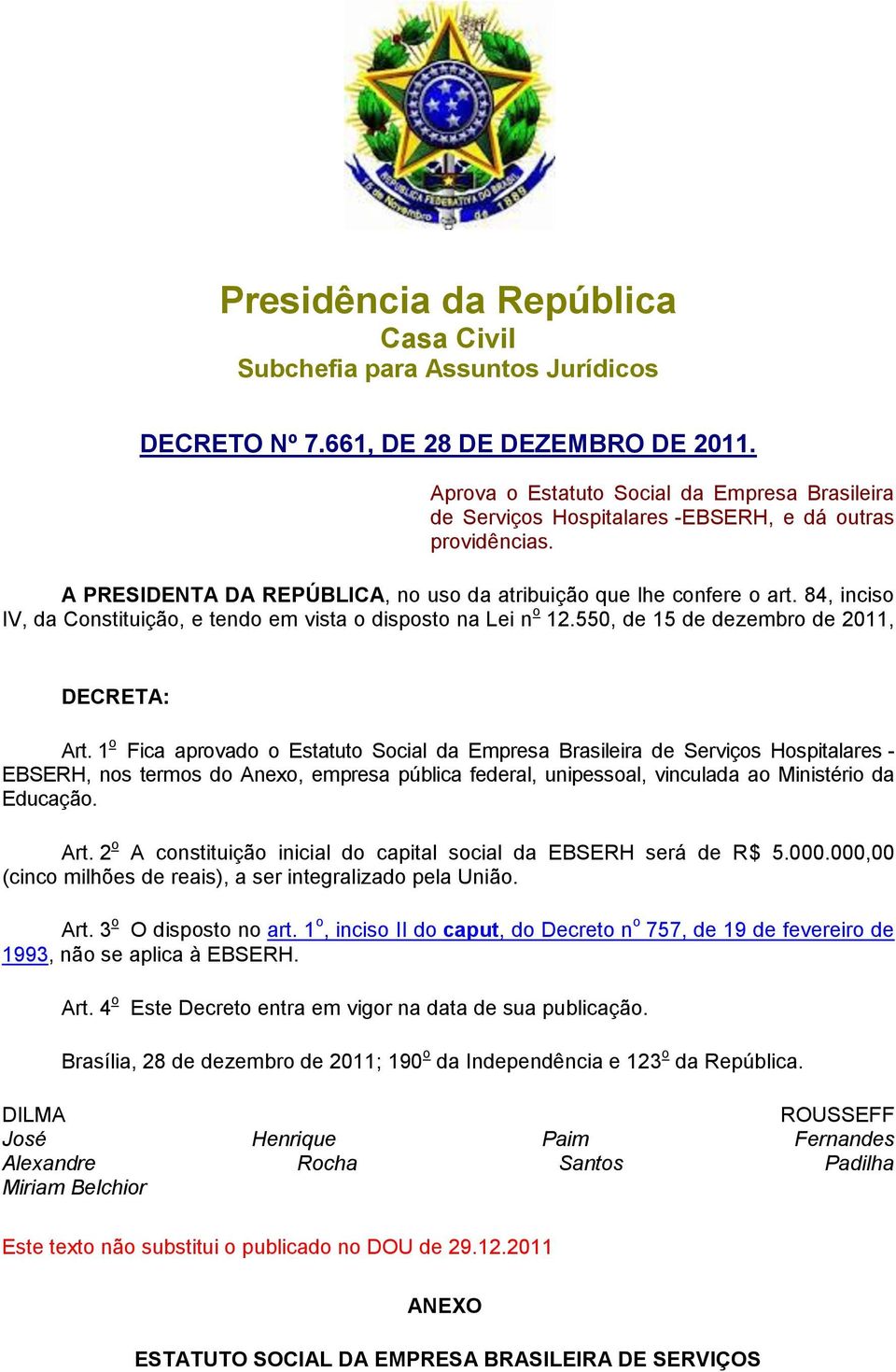 84, inciso IV, da Constituição, e tendo em vista o disposto na Lei n o 12.550, de 15 de dezembro de 2011, DECRETA: Art.