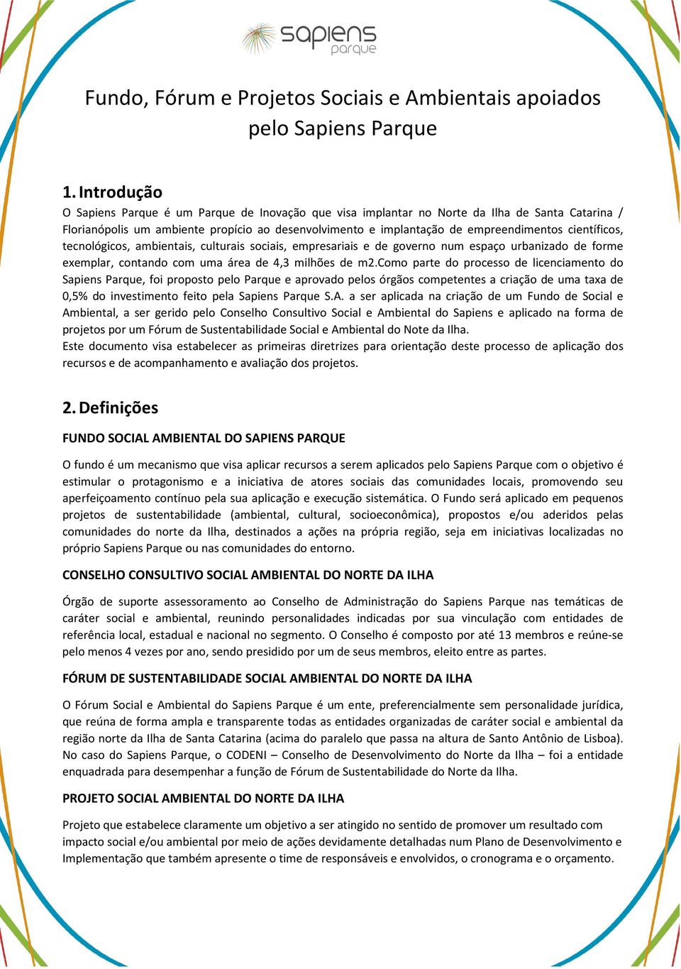 científicos, tecnológicos, ambientais, culturais sociais, empresariais e de governo num espaço urbanizado de forme exemplar, contando com uma área de 4,3 milhões de m2.