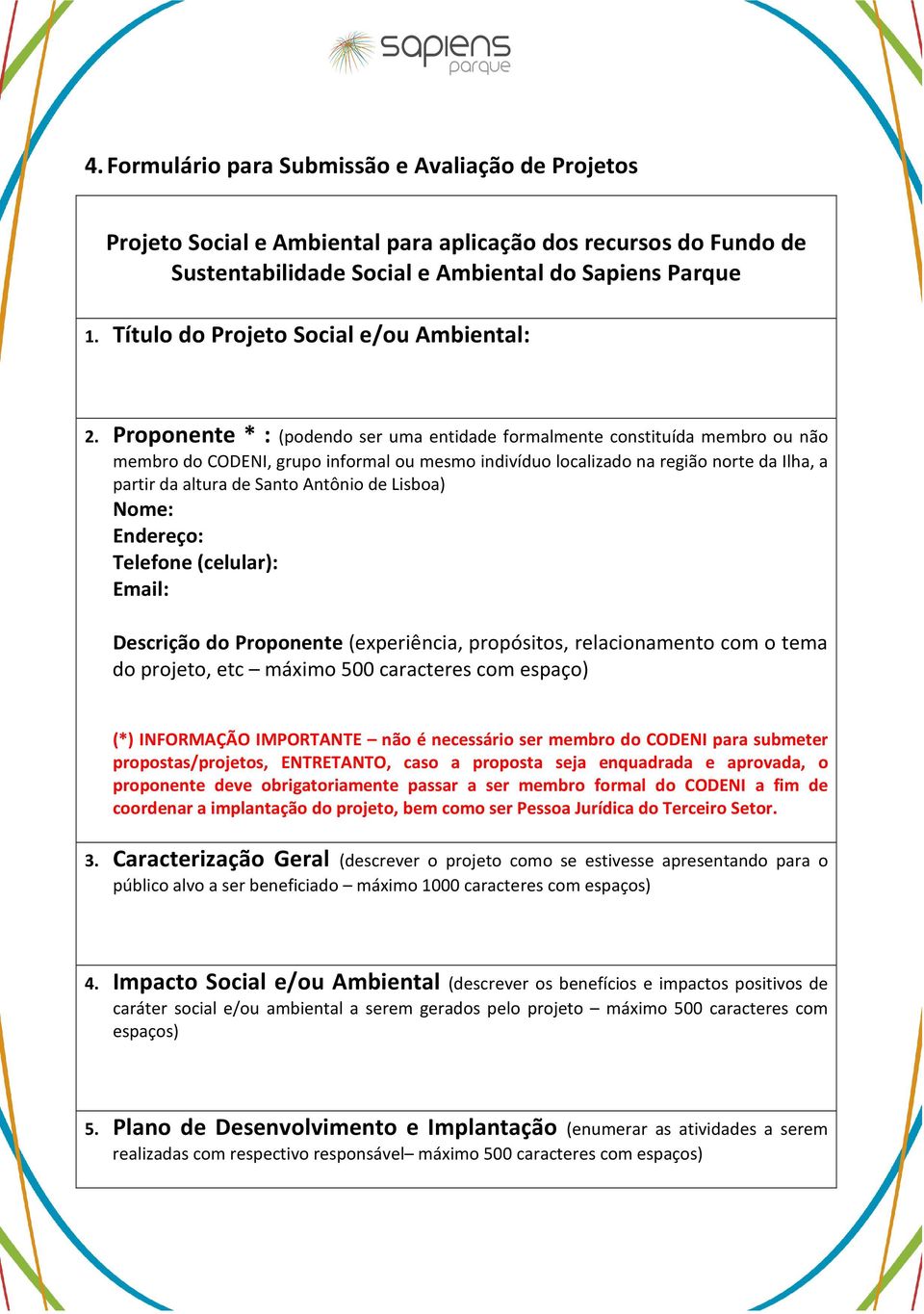 Proponente * : (podendo ser uma entidade formalmente constituída membro ou não membro do CODENI, grupo informal ou mesmo indivíduo localizado na região norte da Ilha, a partir da altura de Santo