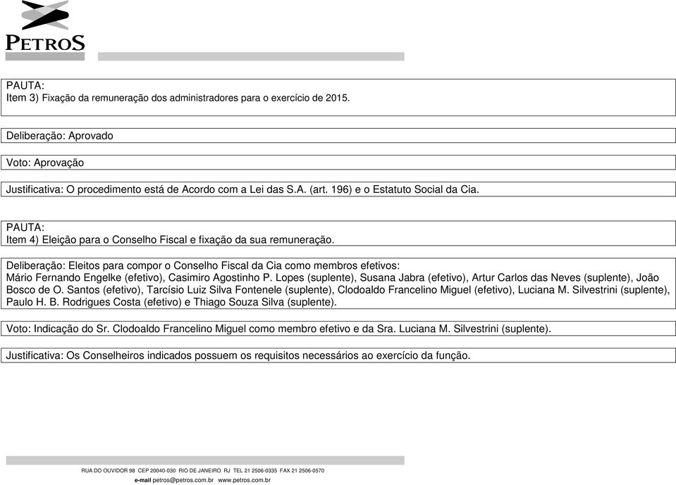 Deliberação: Eleitos para compor o Conselho Fiscal da Cia como membros efetivos: Mário Fernando Engelke (efetivo), Casimiro Agostinho P.
