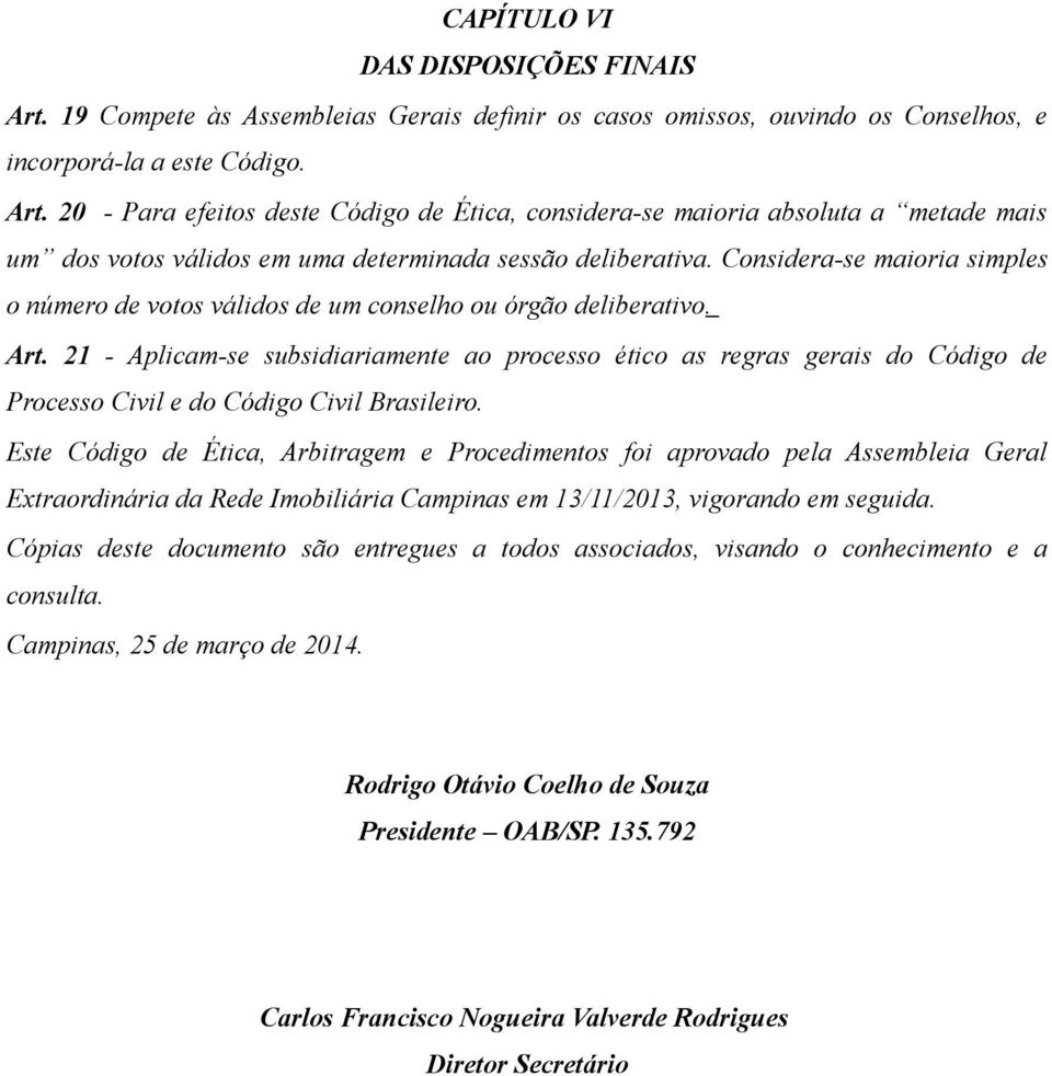 21 - Aplicam-se subsidiariamente ao processo ético as regras gerais do Código de Processo Civil e do Código Civil Brasileiro.