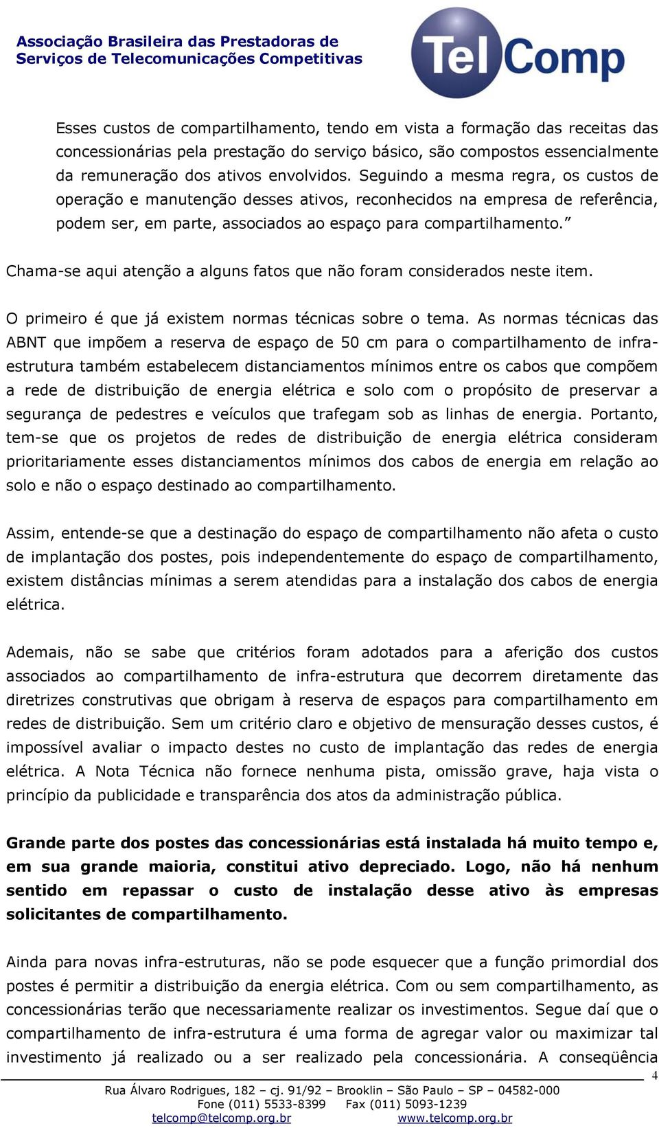 Chama-se aqui atenção a alguns fatos que não foram considerados neste item. O primeiro é que já existem normas técnicas sobre o tema.