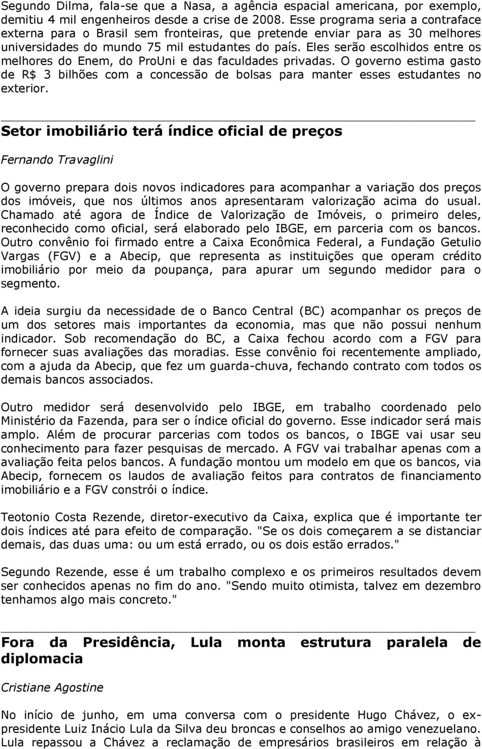 Eles serão escolhidos entre os melhores do Enem, do ProUni e das faculdades privadas. O governo estima gasto de R$ 3 bilhões com a concessão de bolsas para manter esses estudantes no exterior.