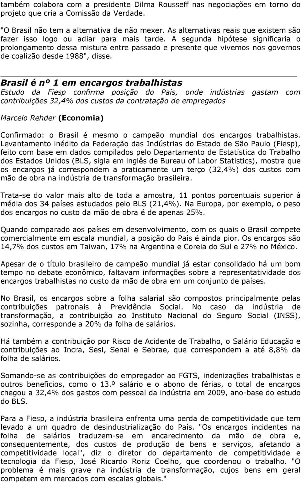 A segunda hipótese significaria o prolongamento dessa mistura entre passado e presente que vivemos nos governos de coalizão desde 1988", disse.