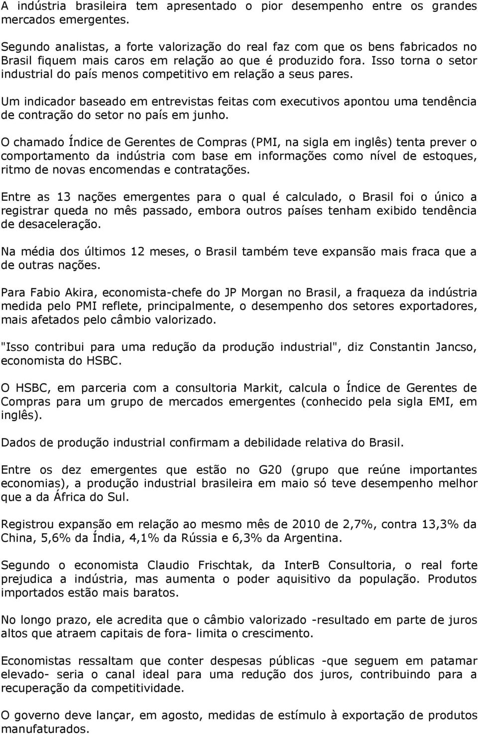 Isso torna o setor industrial do país menos competitivo em relação a seus pares. Um indicador baseado em entrevistas feitas com executivos apontou uma tendência de contração do setor no país em junho.