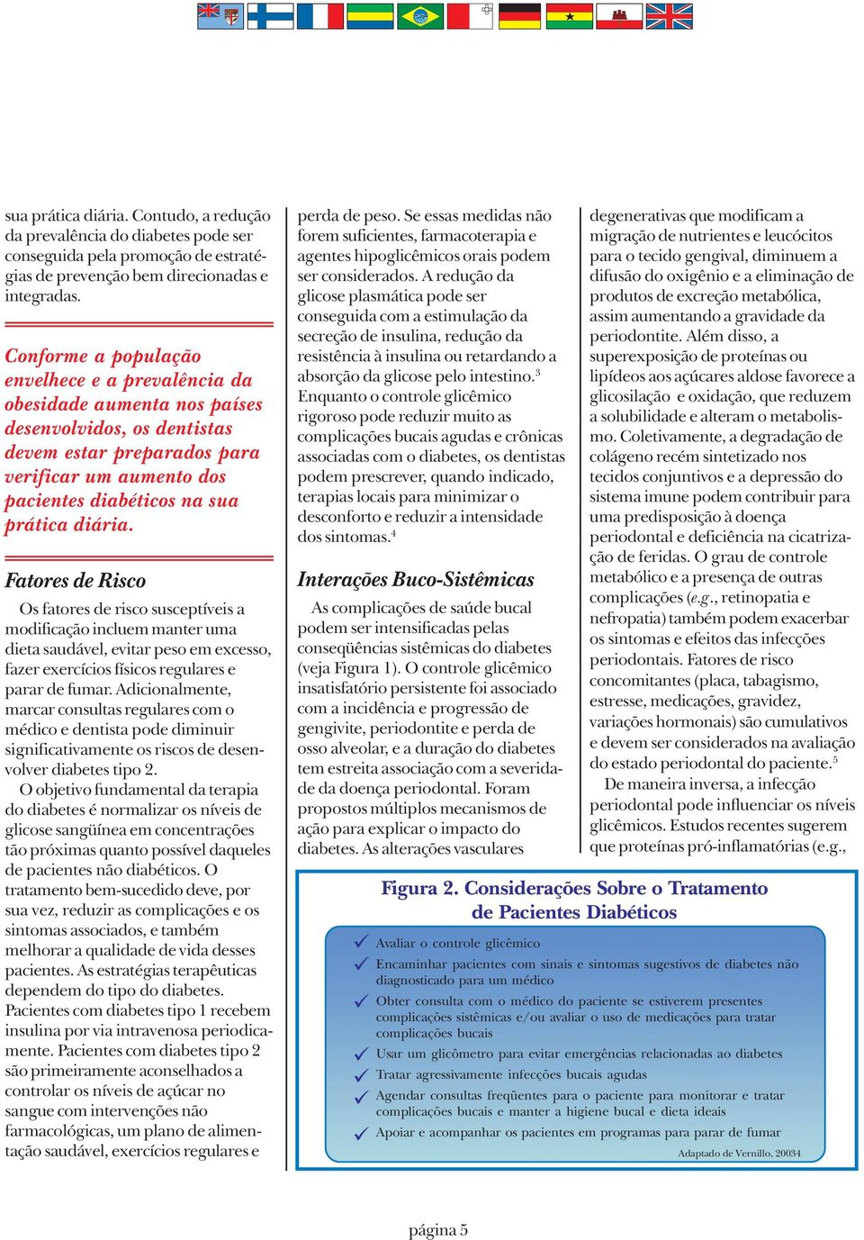 diária. Fatores de Risco Os fatores de risco susceptíveis a modificação incluem manter uma dieta saudável, evitar peso em excesso, fazer exercícios físicos regulares e parar de fumar.