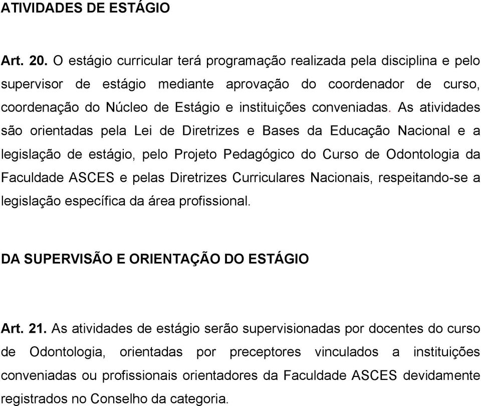 As atividades são orientadas pela Lei de Diretrizes e Bases da Educação Nacional e a legislação de estágio, pelo Projeto Pedagógico do Curso de Odontologia da Faculdade ASCES e pelas Diretrizes