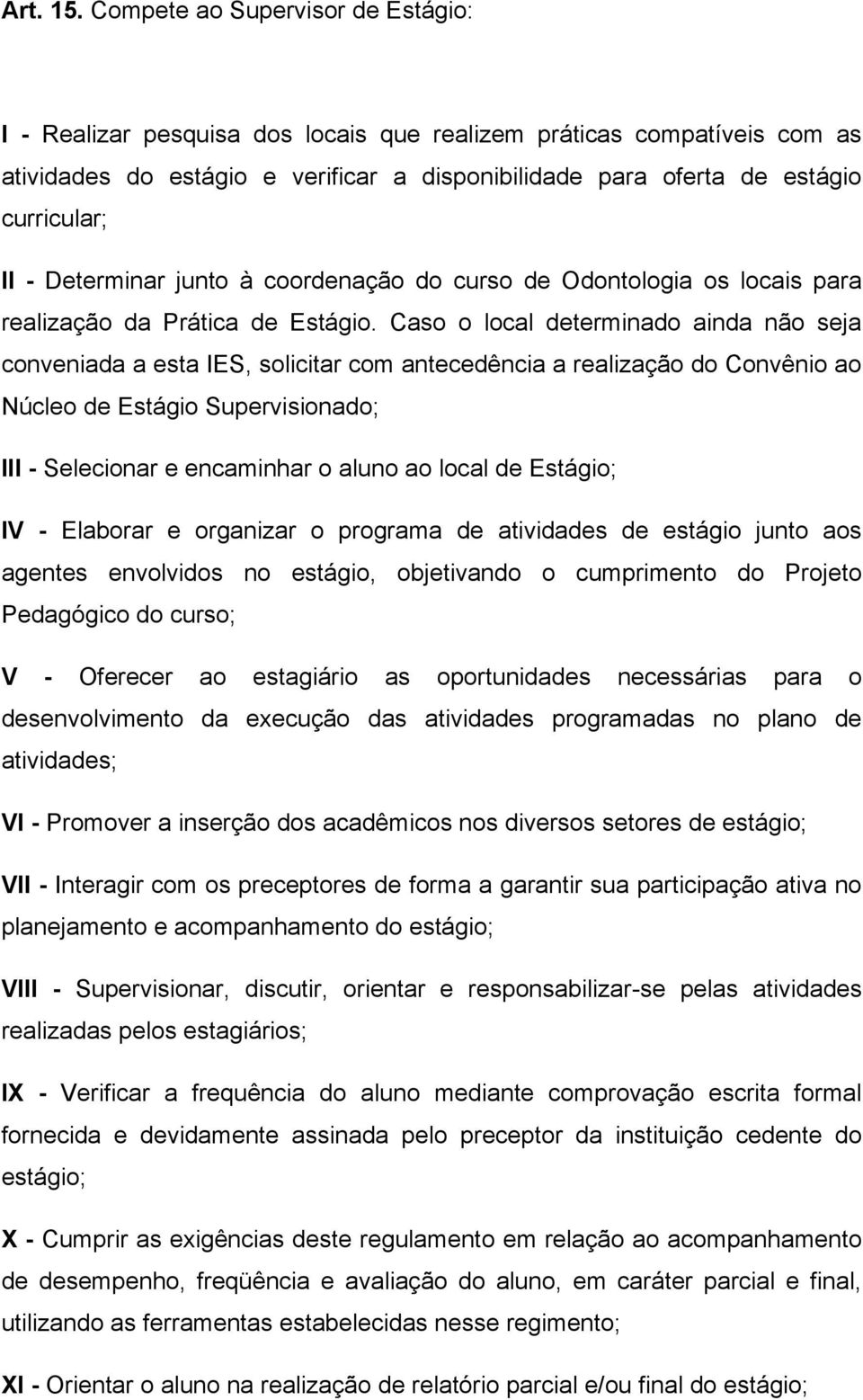 Determinar junto à coordenação do curso de Odontologia os locais para realização da Prática de Estágio.