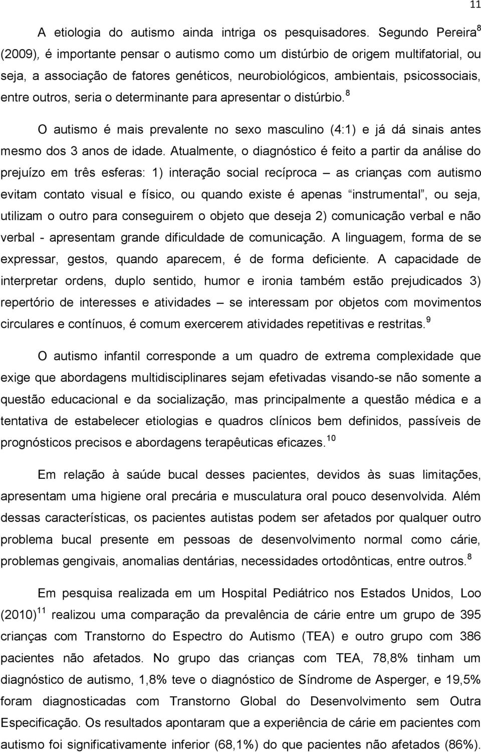 outros, seria o determinante para apresentar o distúrbio. 8 O autismo é mais prevalente no sexo masculino (4:1) e já dá sinais antes mesmo dos 3 anos de idade.