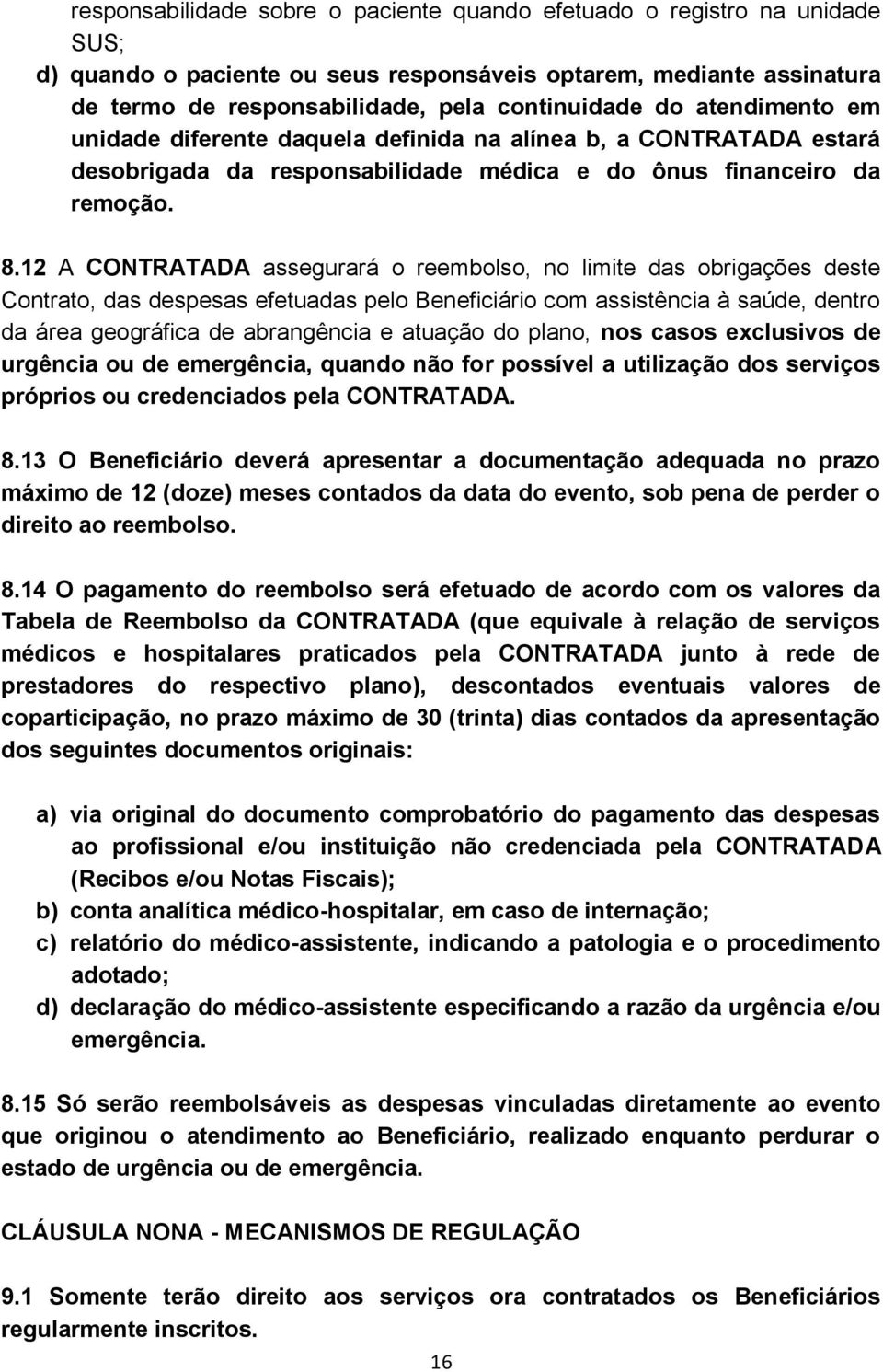 12 A CONTRATADA assegurará o reembolso, no limite das obrigações deste Contrato, das despesas efetuadas pelo Beneficiário com assistência à saúde, dentro da área geográfica de abrangência e atuação