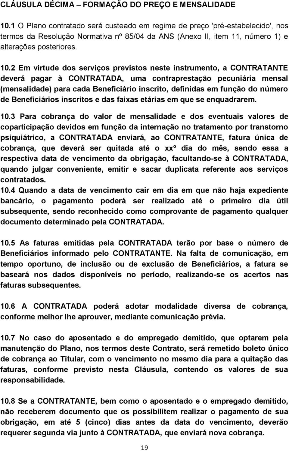 2 Em virtude dos serviços previstos neste instrumento, a CONTRATANTE deverá pagar à CONTRATADA, uma contraprestação pecuniária mensal (mensalidade) para cada Beneficiário inscrito, definidas em