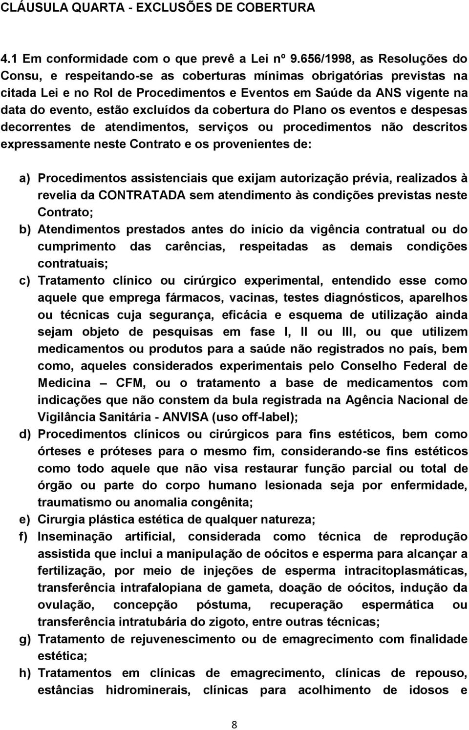 excluídos da cobertura do Plano os eventos e despesas decorrentes de atendimentos, serviços ou procedimentos não descritos expressamente neste Contrato e os provenientes de: a) Procedimentos