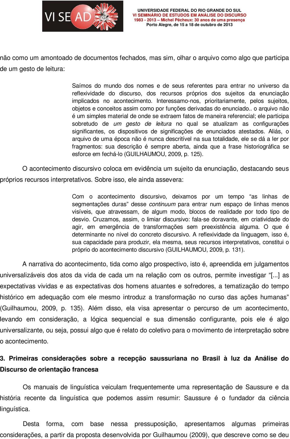 Interessamo-nos, prioritariamente, pelos sujeitos, objetos e conceitos assim como por funções derivadas do enunciado.