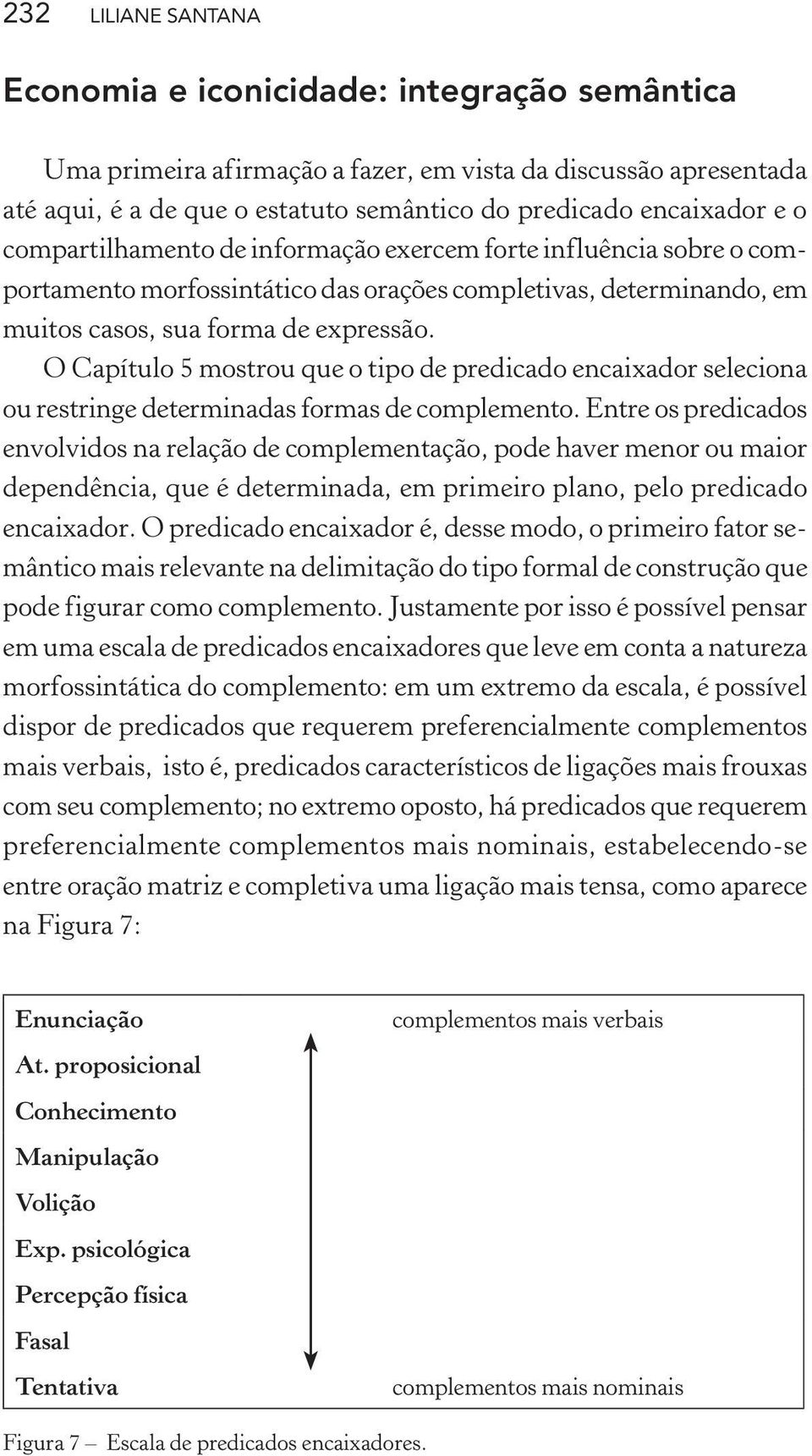 O Capítulo 5 mostrou que o tipo de predicado encaixador seleciona ou restringe determinadas formas de complemento.