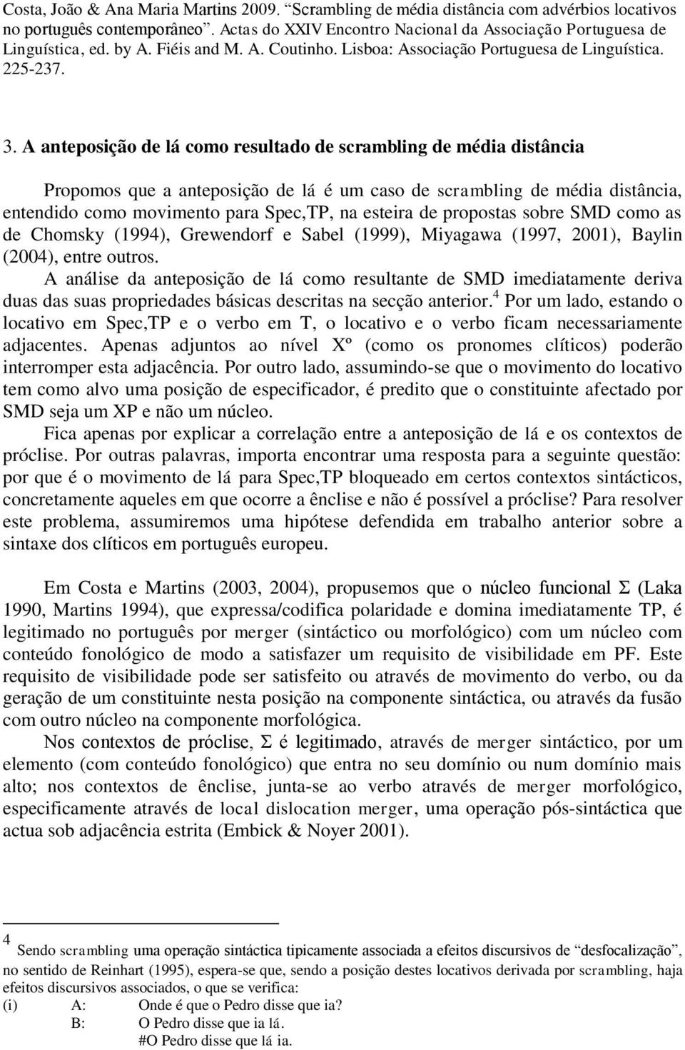 A análise da anteposição de lá como resultante de SMD imediatamente deriva duas das suas propriedades básicas descritas na secção anterior.