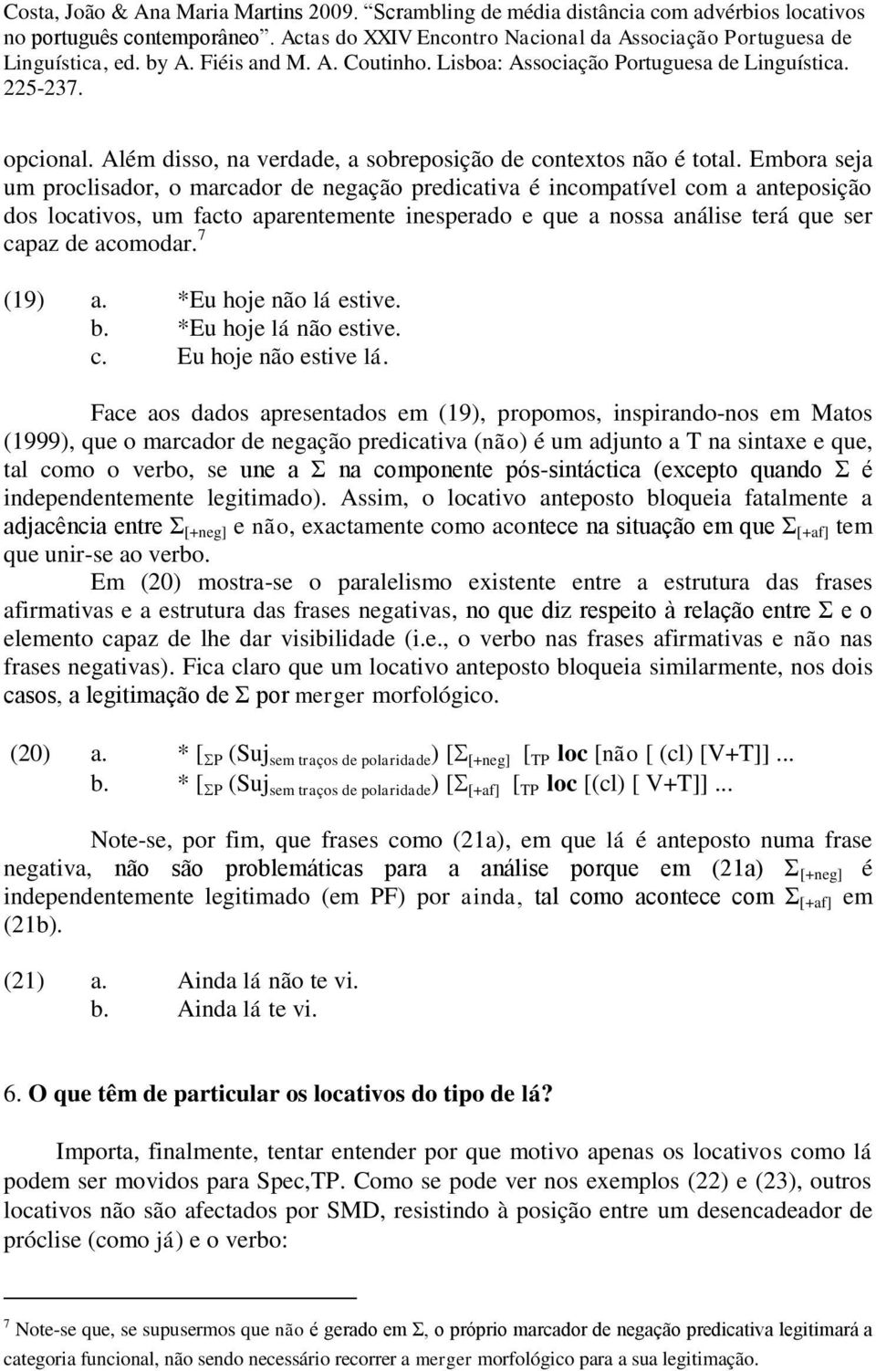 7 (19) a. *Eu hoje não lá estive. b. *Eu hoje lá não estive. c. Eu hoje não estive lá.