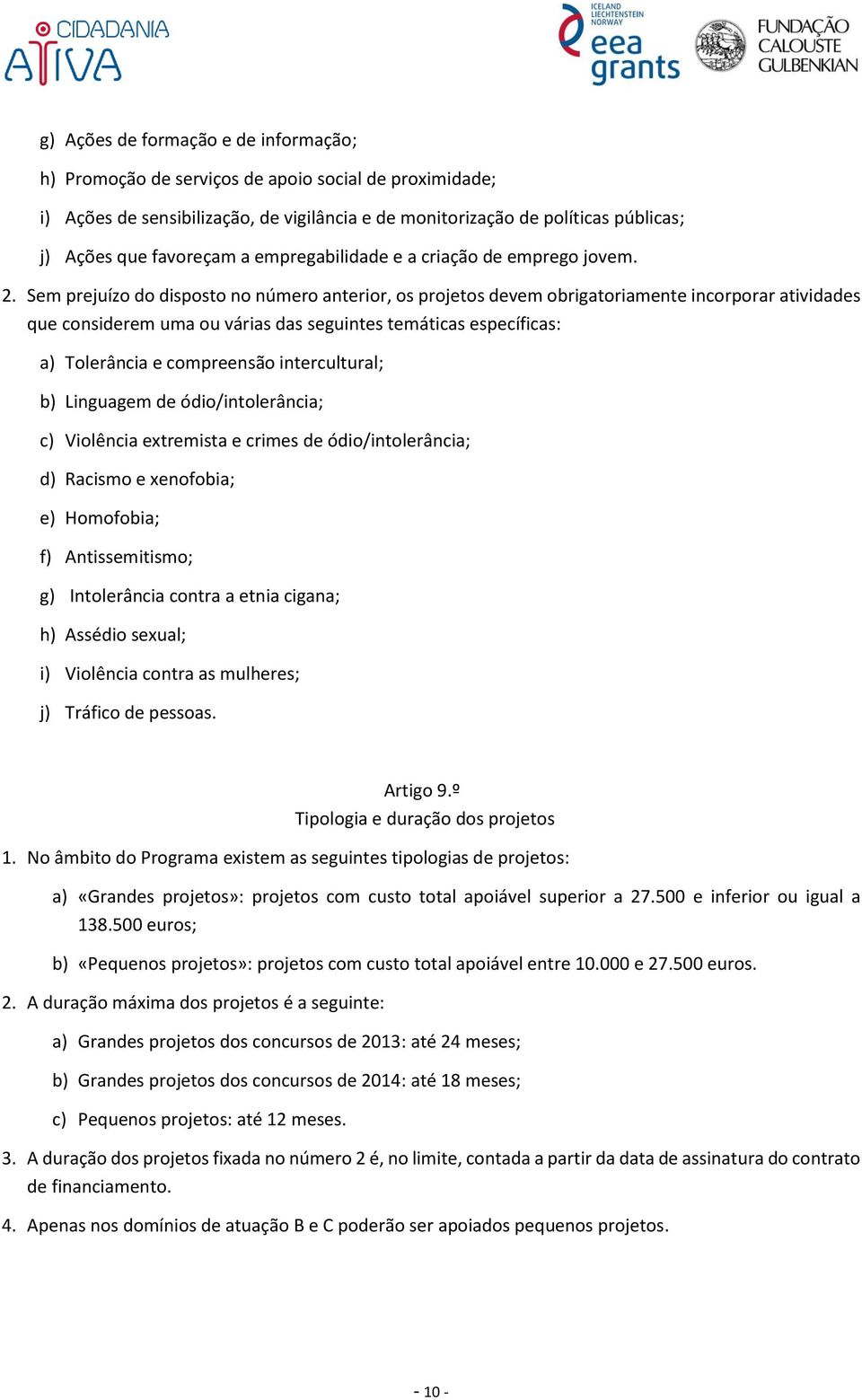 Sem prejuízo do disposto no número anterior, os projetos devem obrigatoriamente incorporar atividades que considerem uma ou várias das seguintes temáticas específicas: a) Tolerância e compreensão