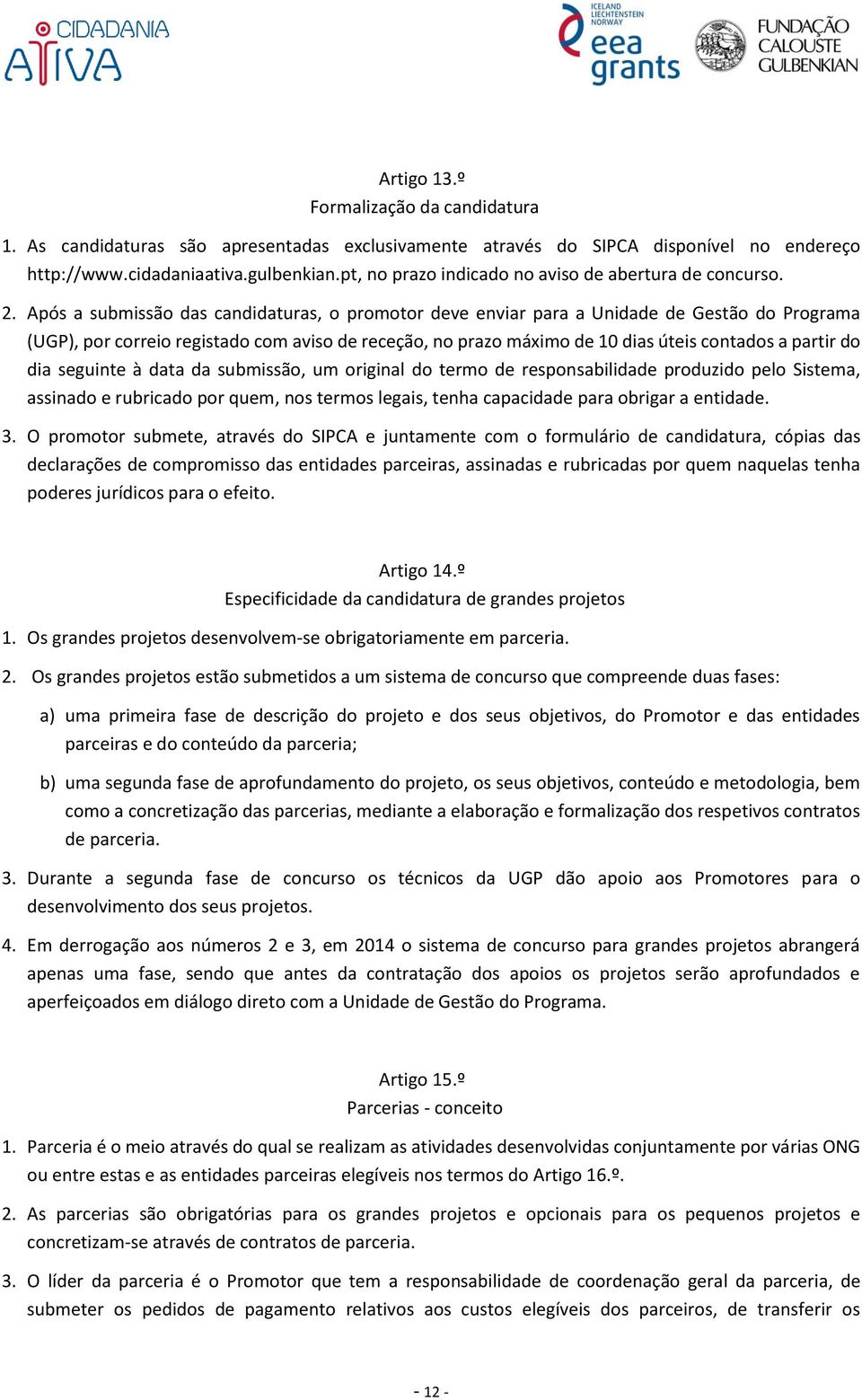 Após a submissão das candidaturas, o promotor deve enviar para a Unidade de Gestão do Programa (UGP), por correio registado com aviso de receção, no prazo máximo de 10 dias úteis contados a partir do