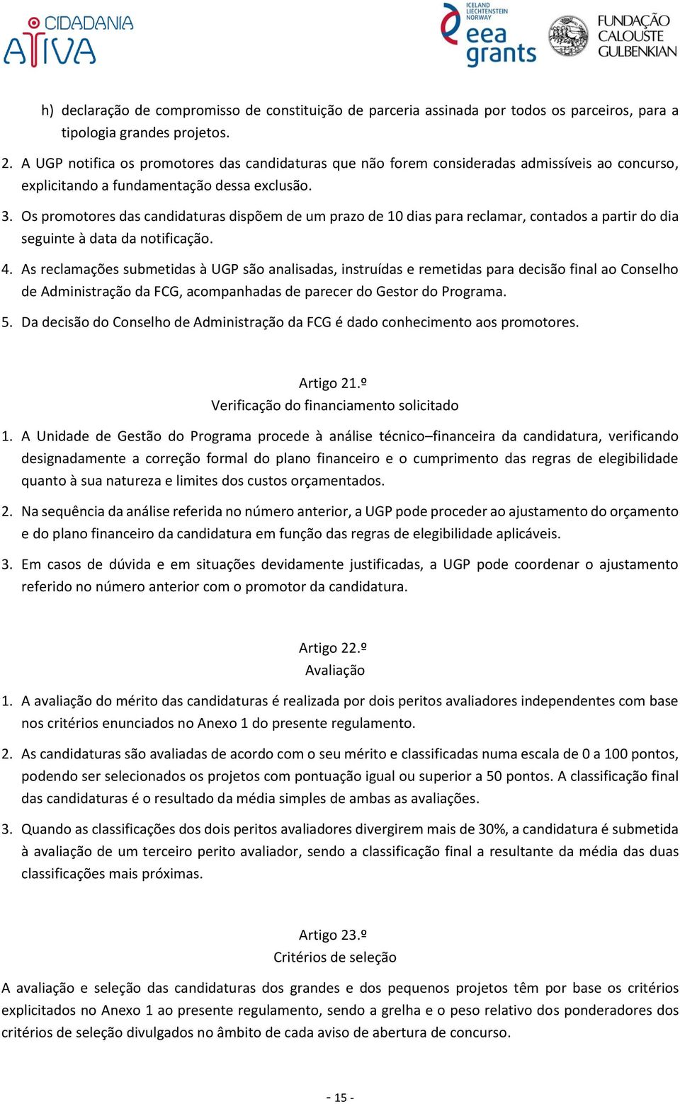 Os promotores das candidaturas dispõem de um prazo de 10 dias para reclamar, contados a partir do dia seguinte à data da notificação. 4.