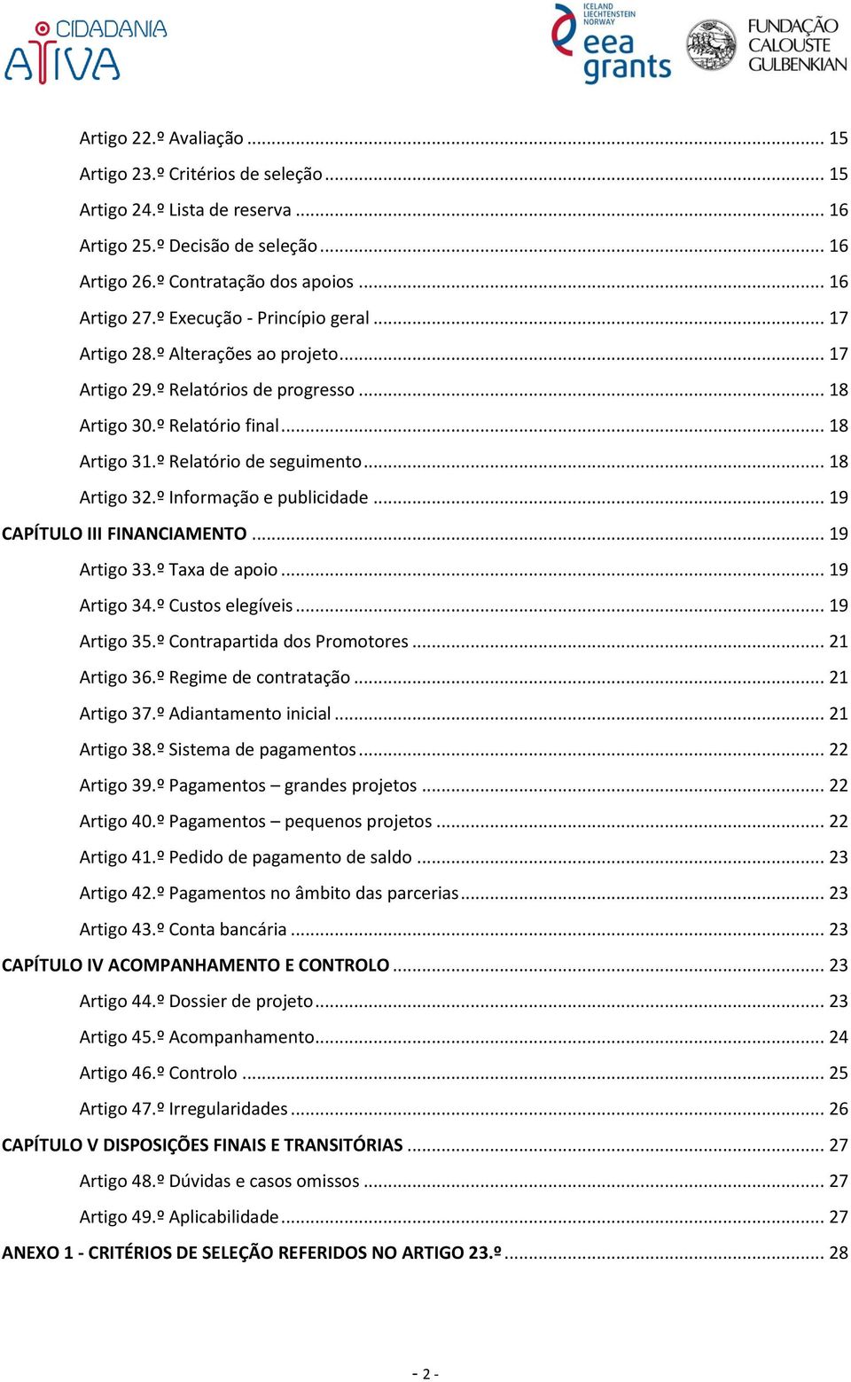 .. 18 Artigo 32.º Informação e publicidade... 19 CAPÍTULO III FINANCIAMENTO... 19 Artigo 33.º Taxa de apoio... 19 Artigo 34.º Custos elegíveis... 19 Artigo 35.º Contrapartida dos Promotores.