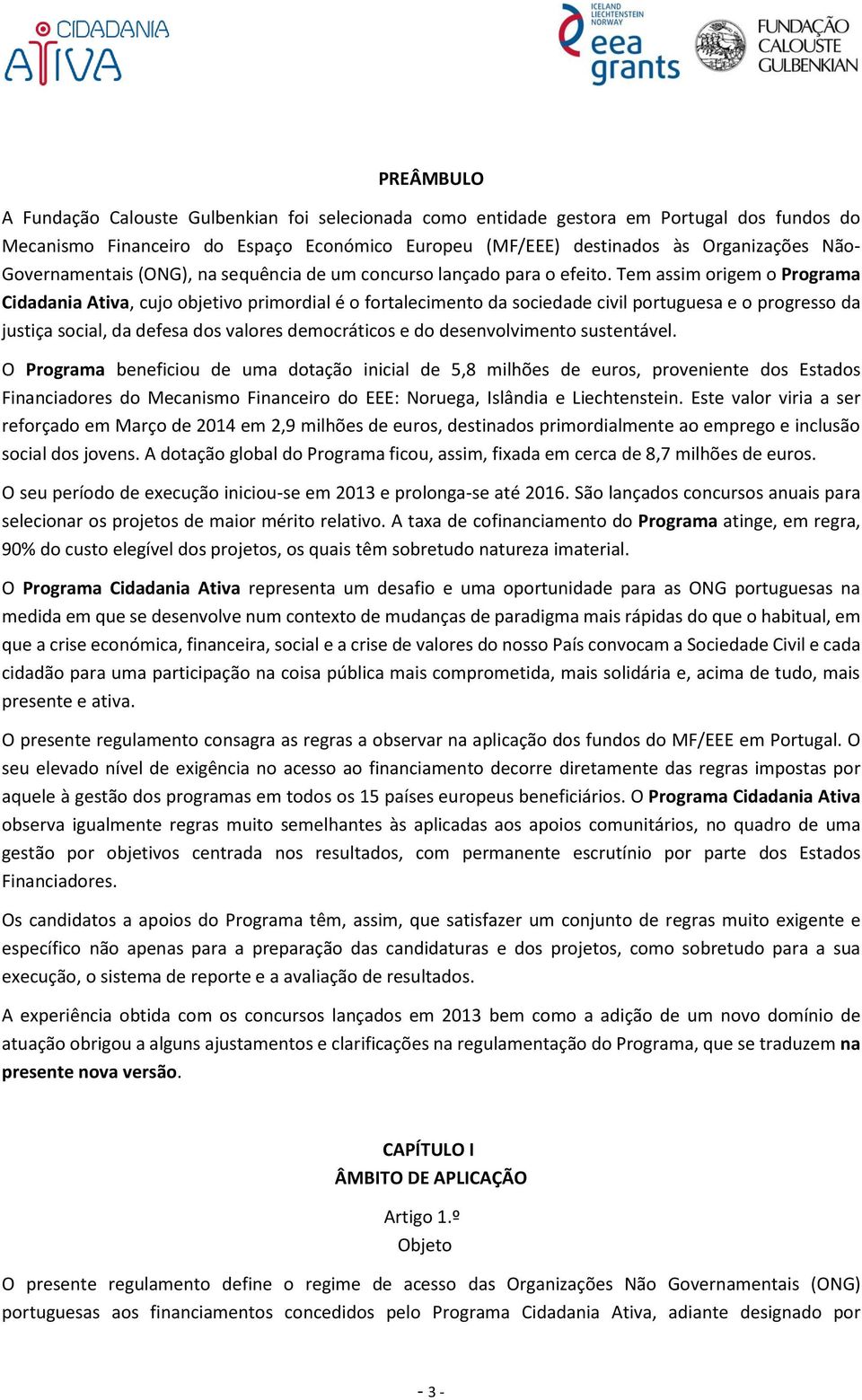 Tem assim origem o Programa Cidadania Ativa, cujo objetivo primordial é o fortalecimento da sociedade civil portuguesa e o progresso da justiça social, da defesa dos valores democráticos e do