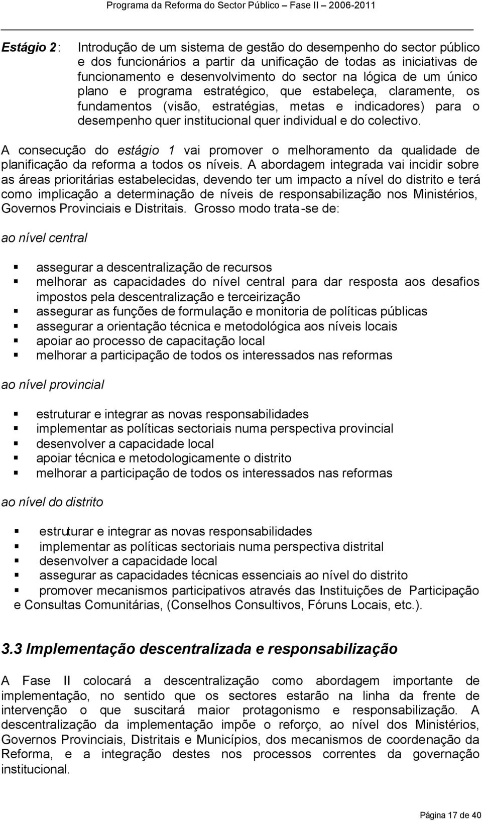 A consecução do estágio 1 vai promover o melhoramento da qualidade de planificação da reforma a todos os níveis.