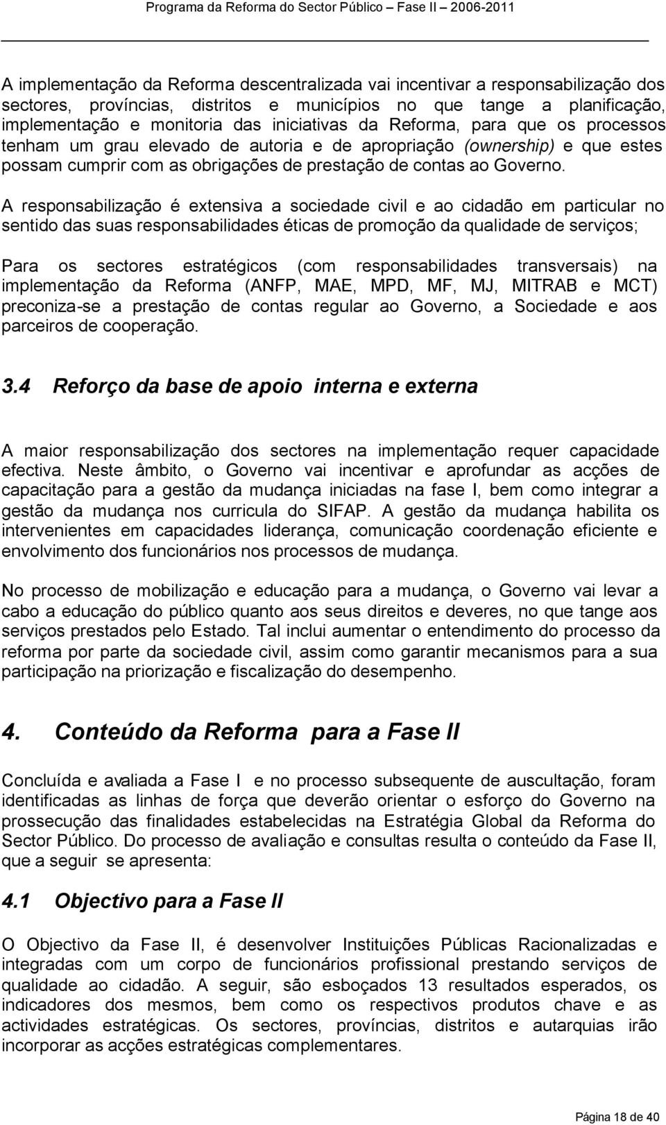 A responsabilização é extensiva a sociedade civil e ao cidadão em particular no sentido das suas responsabilidades éticas de promoção da qualidade de serviços; Para os sectores estratégicos (com