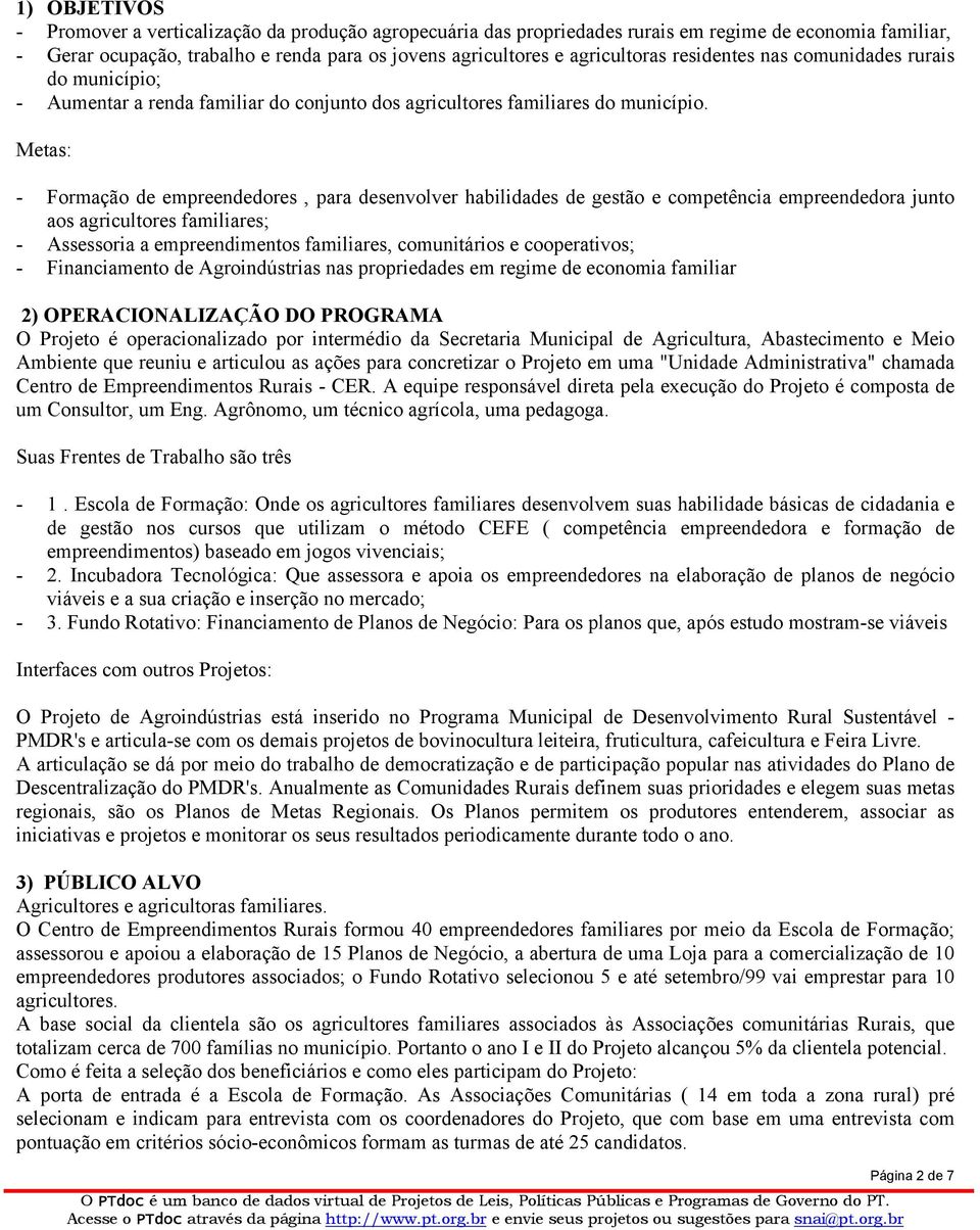 Metas: - Formação de empreendedores, para desenvolver habilidades de gestão e competência empreendedora junto aos agricultores familiares; - Assessoria a empreendimentos familiares, comunitários e