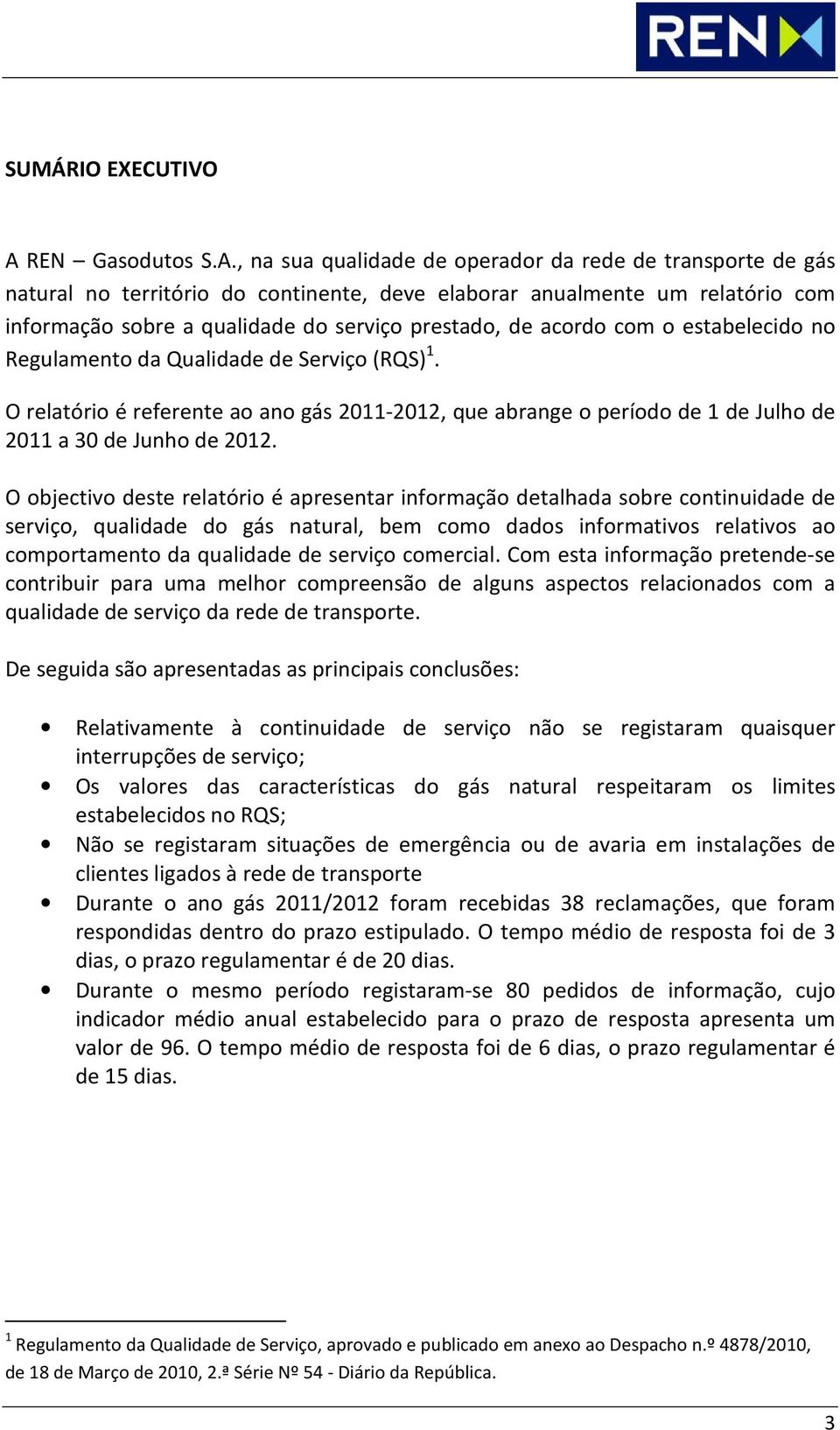 , na sua qualidade de operador da rede de transporte de gás natural no território do continente, deve elaborar anualmente um relatório com informação sobre a qualidade do serviço prestado, de acordo