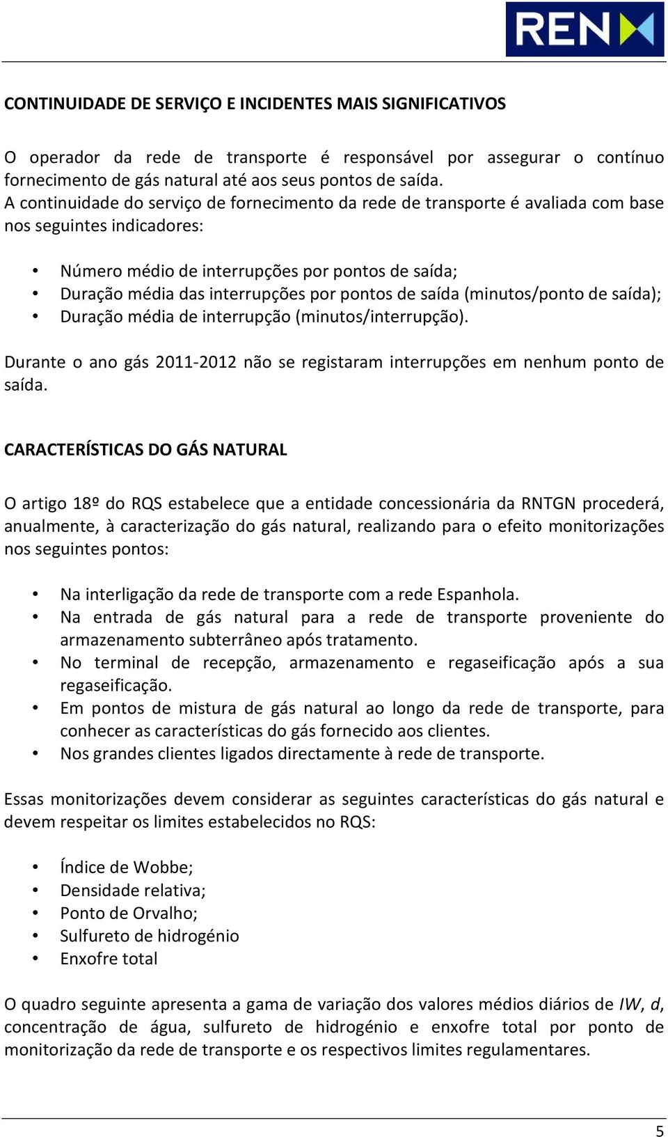 pontos de saída (minutos/ponto de saída); Duração média de interrupção (minutos/interrupção). Durante o ano gás 2011-2012 não se registaram interrupções em nenhum ponto de saída.