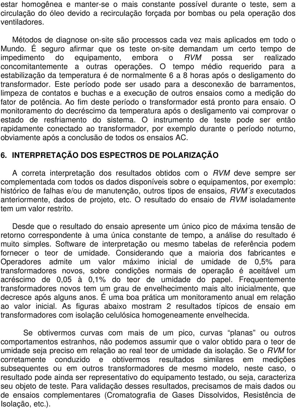 É seguro afirmar que os teste on-site demandam um certo tempo de impedimento do equipamento, embora o RVM possa ser realizado concomitantemente a outras operações.