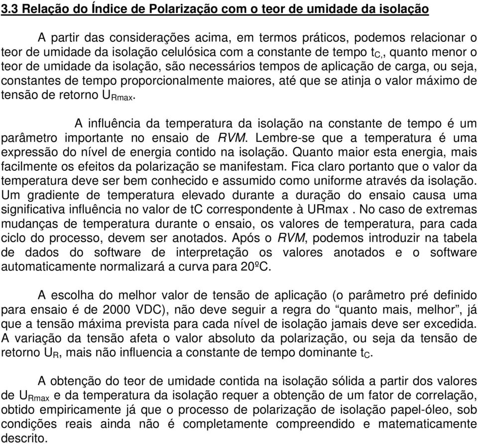 máximo de tensão de retorno U Rmax. A influência da temperatura da isolação na constante de tempo é um parâmetro importante no ensaio de RVM.