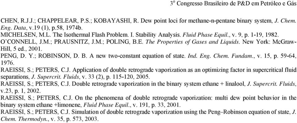 Ind. Eng. Chem. Fundam., v. 15, p. 59-64, 1976. RAEISSI, S.; PETERS, C.J. Applcaton of double retrograde vaporzaton as an optmzng factor n supercrtcal flud separatons, J. Supercrt. Fluds, v. 33 (), p.