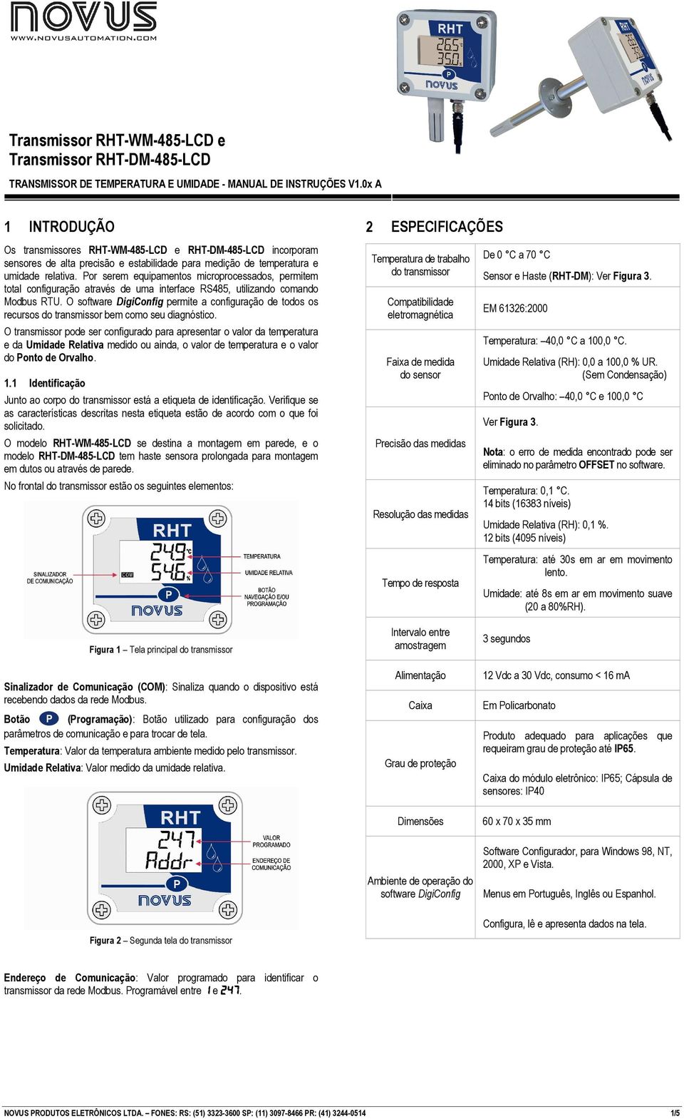 Por serem equipamentos microprocessados, permitem total configuração através de uma interface RS485, utilizando comando Modbus RTU.