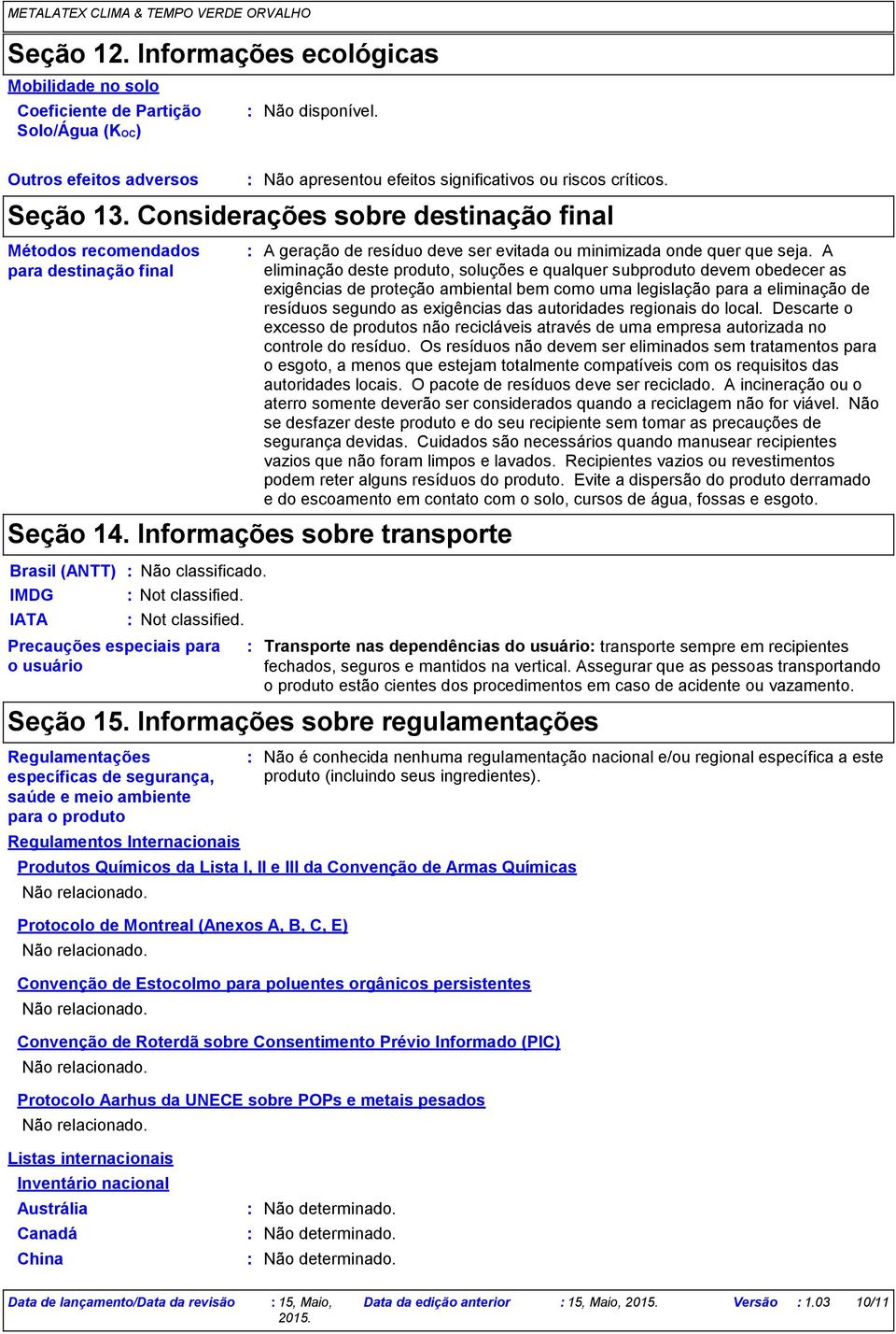 Not classified. Precauções especiais para o usuário A geração de resíduo deve ser evitada ou minimizada onde quer que seja.