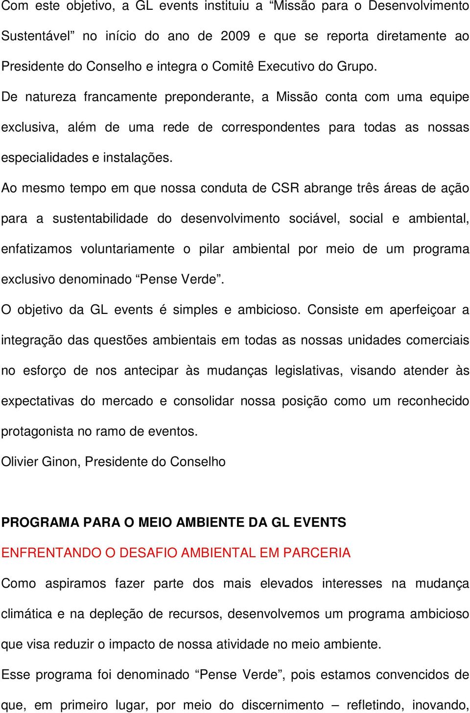 Ao mesmo tempo em que nossa conduta de CSR abrange três áreas de ação para a sustentabilidade do desenvolvimento sociável, social e ambiental, enfatizamos voluntariamente o pilar ambiental por meio