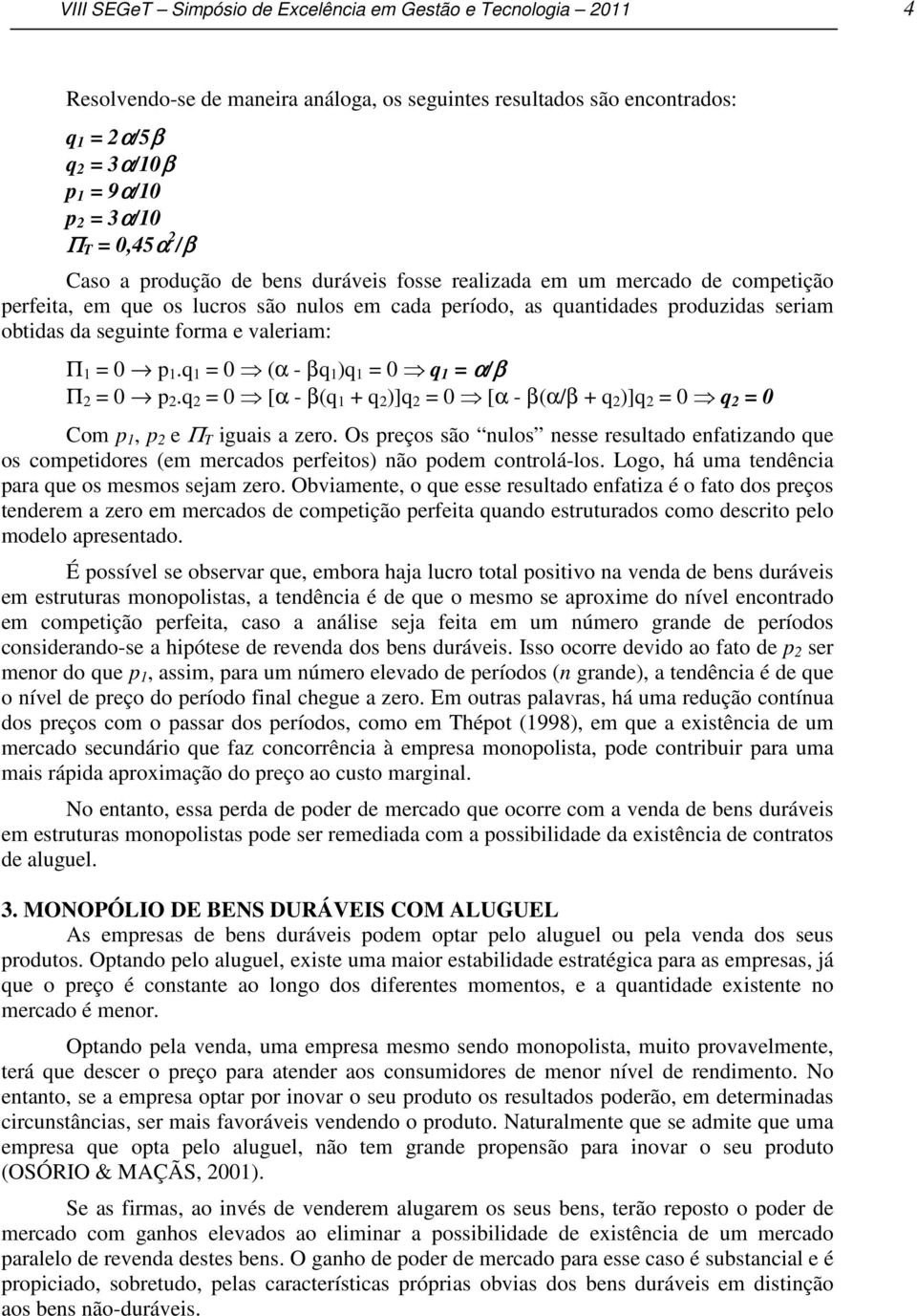 valeriam: Π 1 = 0 p 1.q 1 = 0 (α - βq 1 )q 1 = 0 q 1 = α/β Π 2 = 0 p 2.q 2 = 0 [α - β(q 1 + q 2 )]q 2 = 0 [α - β(α/β + q 2 )]q 2 = 0 q 2 = 0 Com p 1, p 2 e Π T iguais a zero.