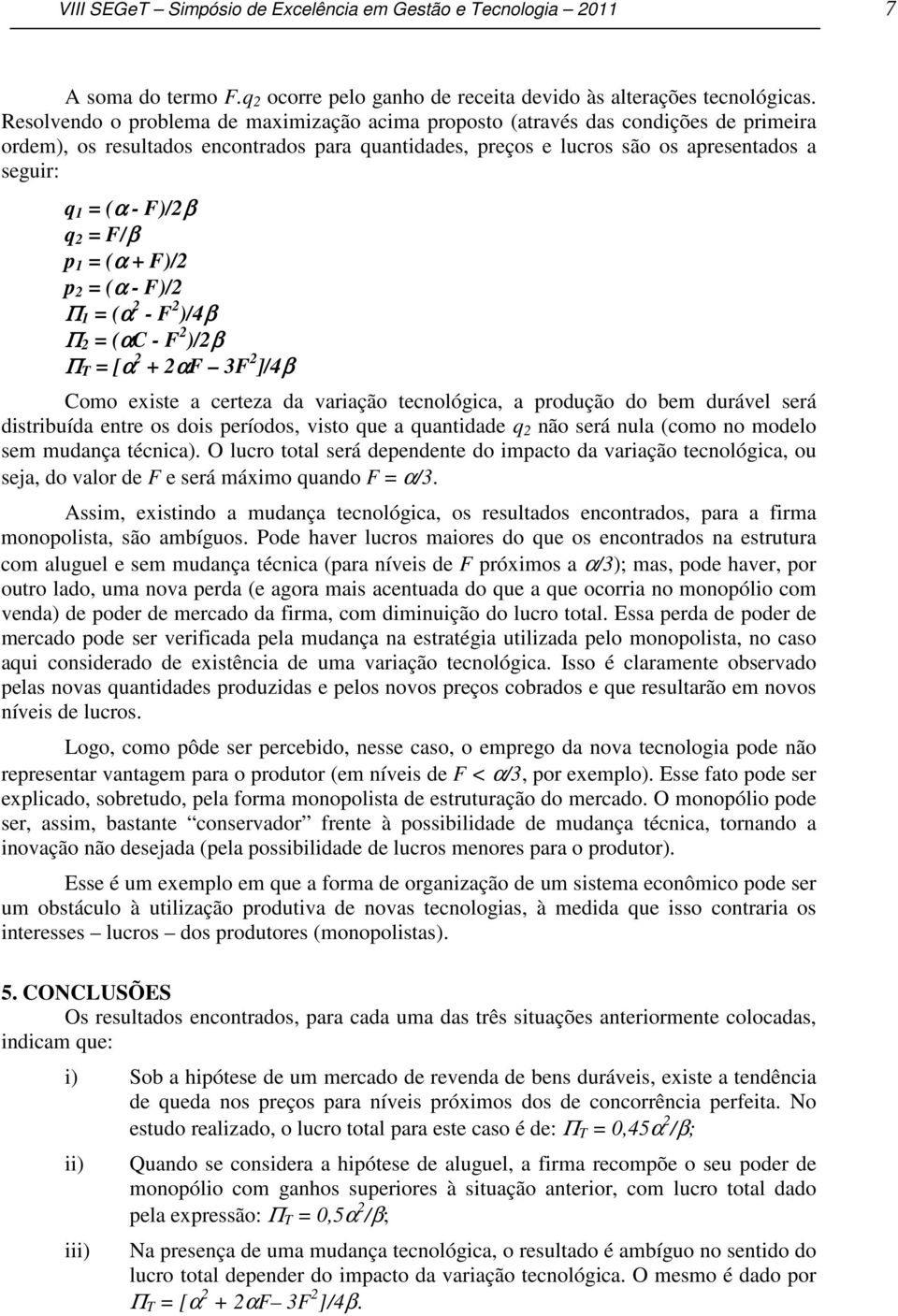 F)/2β q 2 = F/β p 1 = (α + F)/2 p 2 = (α - F)/2 Π 1 = (α 2 - F 2 )/4β Π 2 = (αc - F 2 )/2β Π T = [α 2 + 2αF 3F 2 ]/4β Como existe a certeza da variação tecnológica, a produção do bem durável será