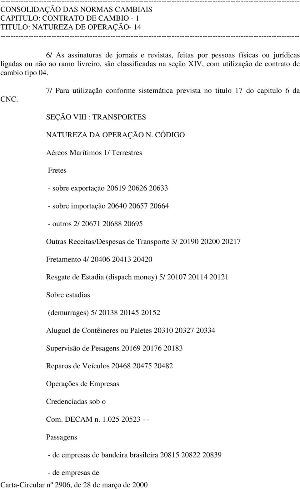 20640 20657 20664 - outros 2/ 20671 20688 20695 Outras Receitas/Despesas de Transporte 3/ 20190 20200 20217 Fretamento 4/ 20406 20413 20420 Resgate de Estadia (dispach money) 5/ 20107 20114 20121