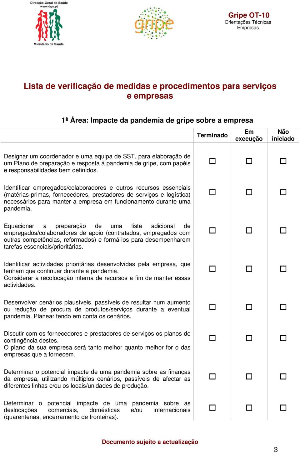 Identificar empregados/colaboradores e outros recursos essenciais (matérias-primas, fornecedores, prestadores de serviços e logística) necessários para manter a empresa em funcionamento durante uma