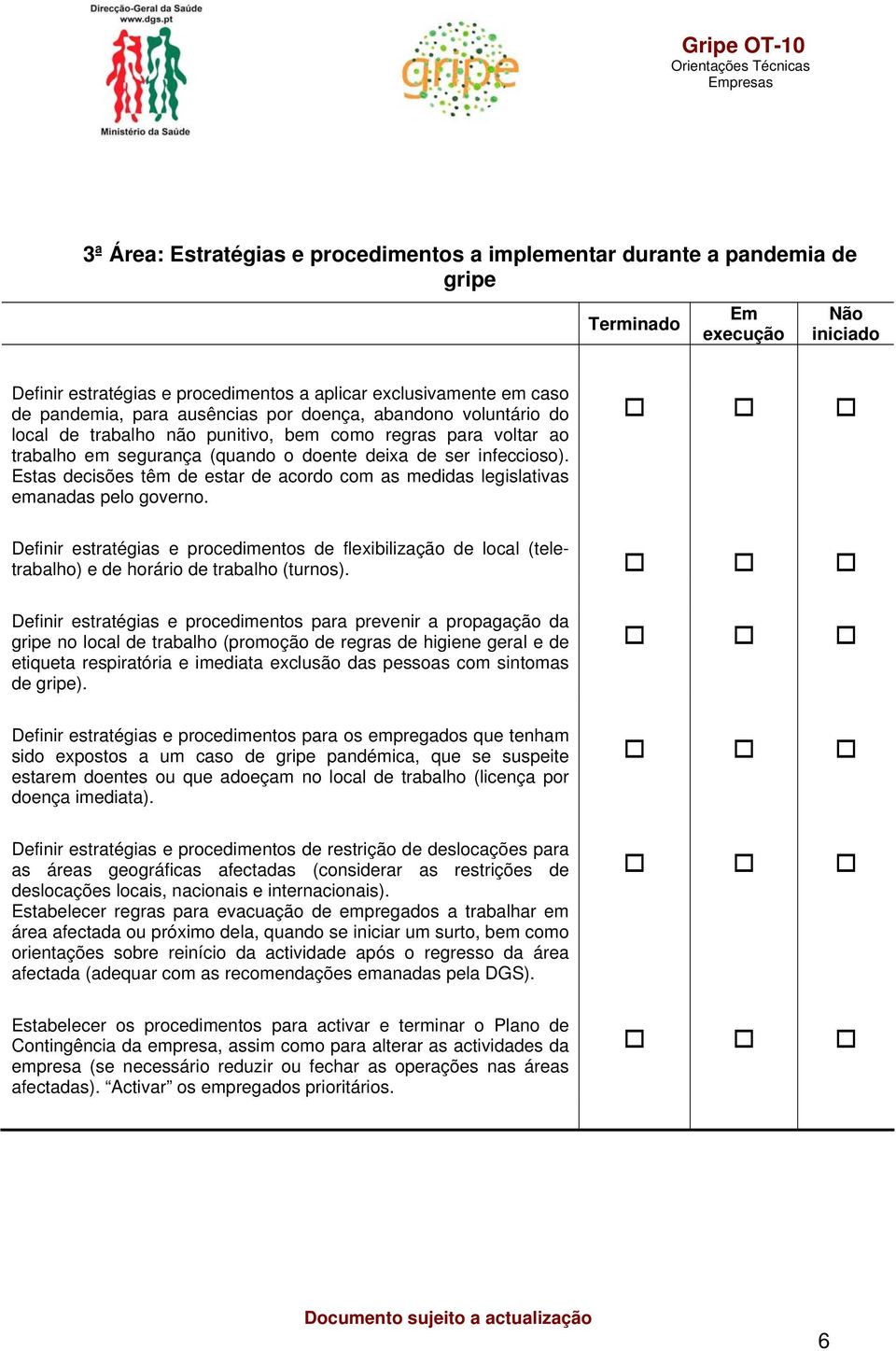 Estas decisões têm de estar de acordo com as medidas legislativas emanadas pelo governo.