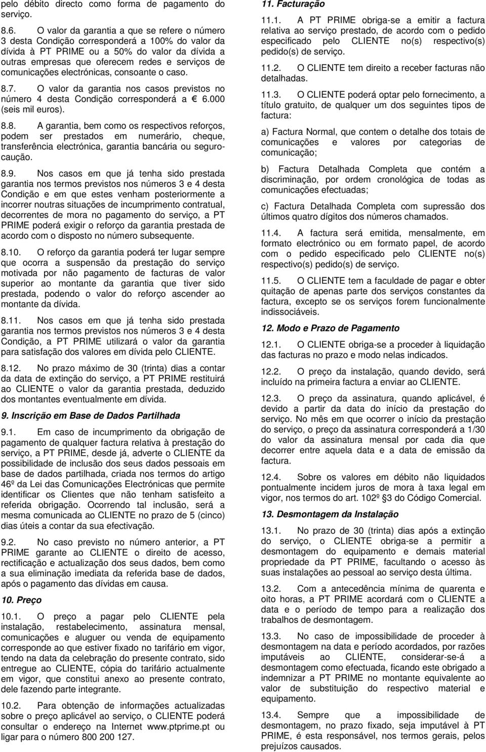 comunicações electrónicas, consoante o caso. 8.7. O valor da garantia nos casos previstos no número 4 desta Condição corresponderá a 6.000 (seis mil euros). 8.8. A garantia, bem como os respectivos reforços, podem ser prestados em numerário, cheque, transferência electrónica, garantia bancária ou segurocaução.