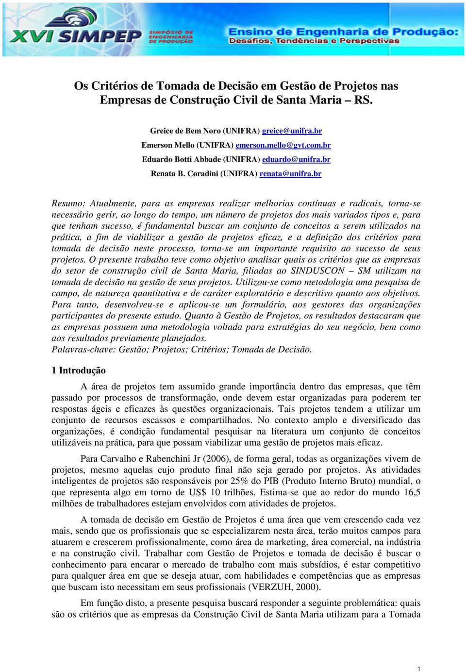 br Resumo: Atualmente, para as empresas realizar melhorias contínuas e radicais, torna-se necessário gerir, ao longo do tempo, um número de projetos dos mais variados tipos e, para que tenham