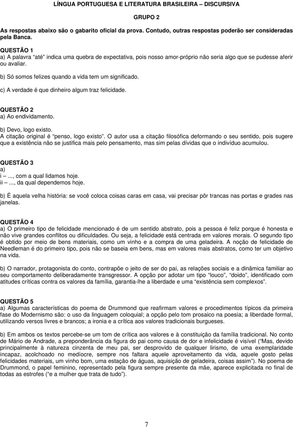 c) A verdade é que dinheiro algum traz felicidade. QUESTÃO 2 a) Ao endividamento. b) Devo, logo existo. A citação original é penso, logo existo.