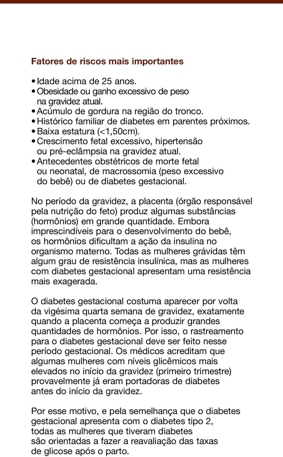 Antecedentes obstétricos de morte fetal ou neonatal, de macrossomia (peso excessivo do bebê) ou de diabetes gestacional.