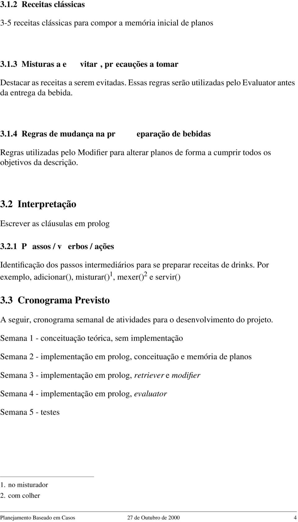 4 Regras de mudança na pr eparação de bebidas Regras utilizadas pelo Modifier para alterar planos de forma a cumprir todos os objetivos da descrição. 3.