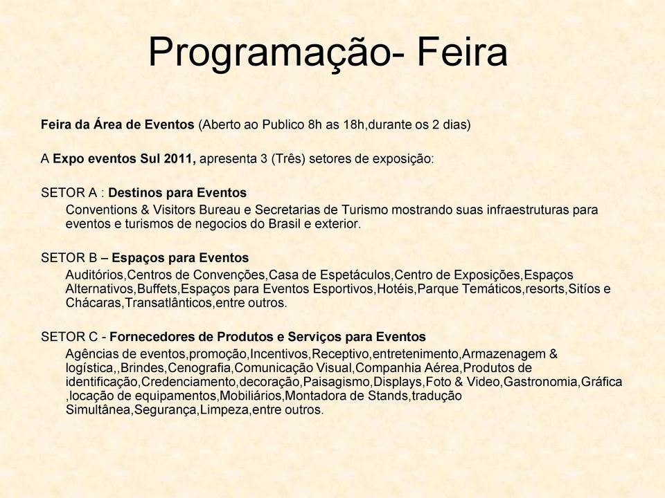 SETOR B Espaços para Eventos Auditórios,Centros de Convenções,Casa de Espetáculos,Centro de Exposições,Espaços Alternativos,Buffets,Espaços para Eventos Esportivos,Hotéis,Parque