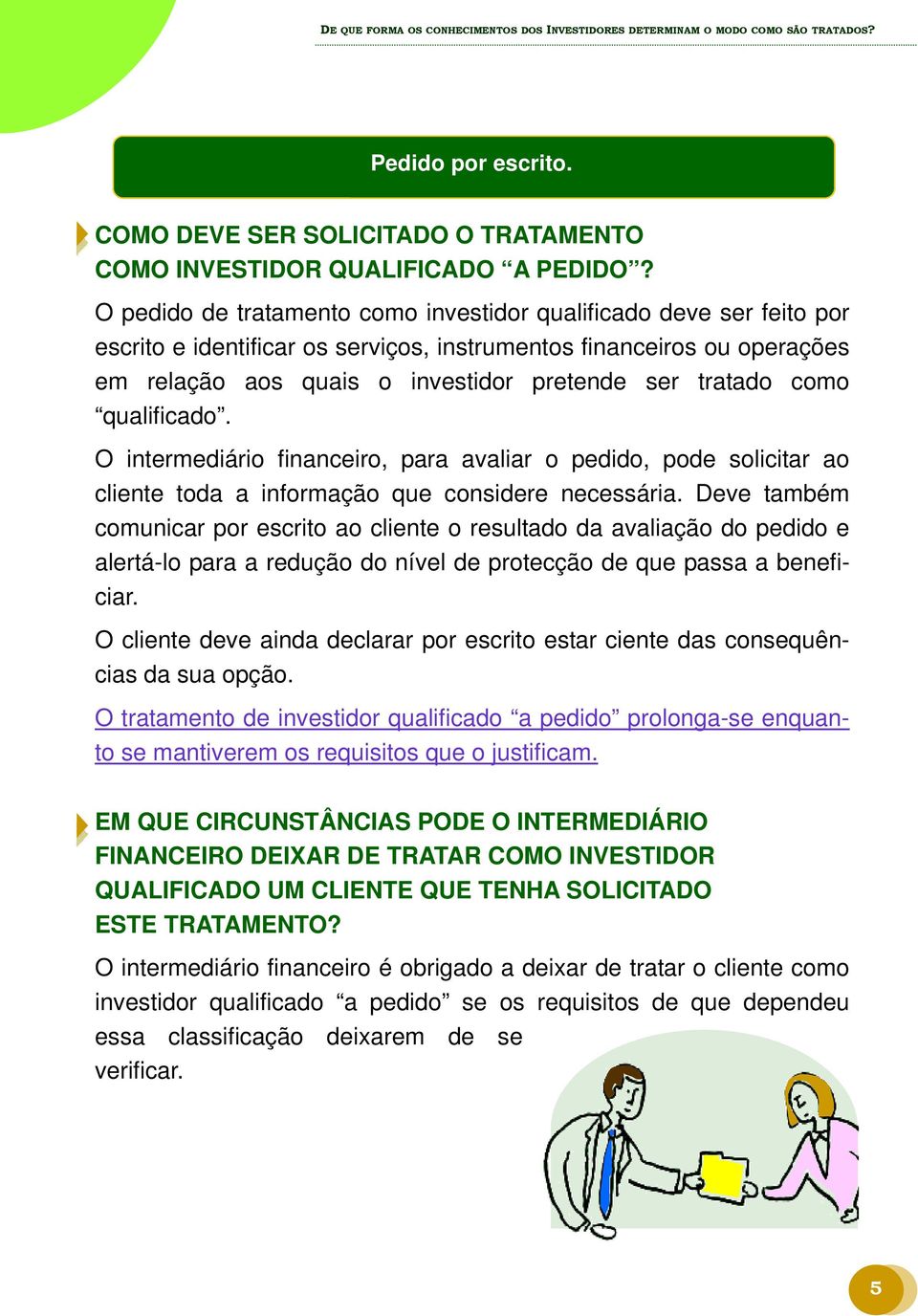 como qualificado. O intermediário financeiro, para avaliar o pedido, pode solicitar ao cliente toda a informação que considere necessária.