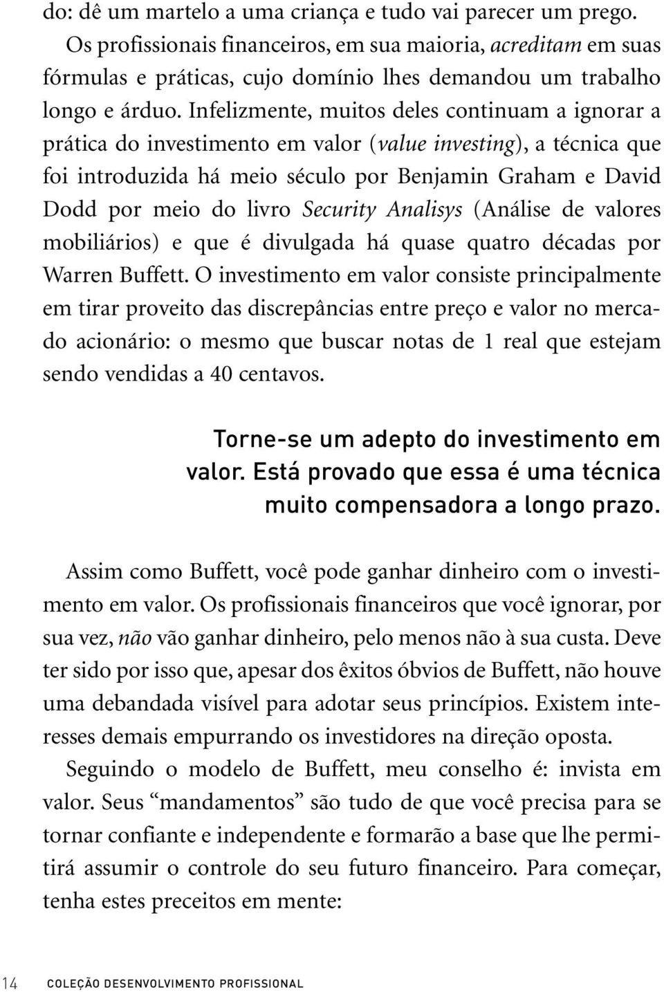 Security Analisys (Análise de valores mobiliários) e que é divulgada há quase quatro décadas por Warren Buffett.